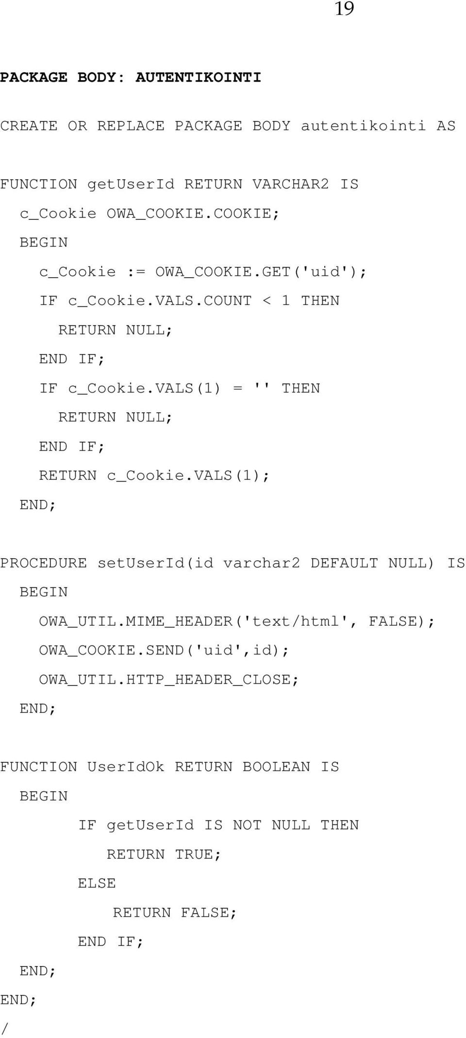 vals(1) = '' THEN RETURN NULL; END IF; RETURN c_cookie.vals(1); END; PROCEDURE setuserid(id varchar2 DEFAULT NULL) IS BEGIN OWA_UTIL.