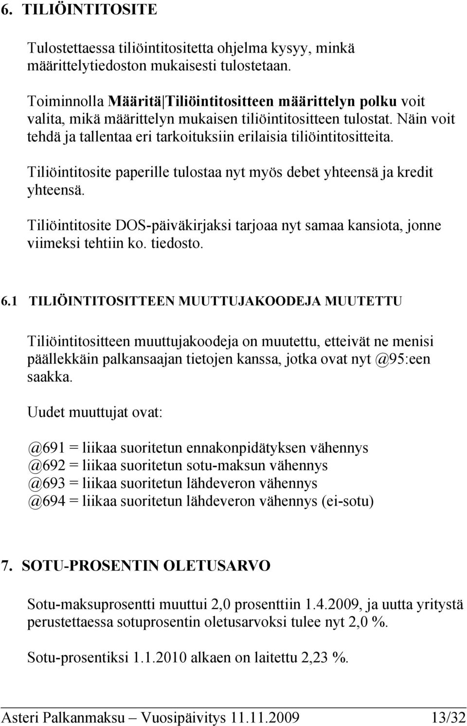 Näin voit tehdä ja tallentaa eri tarkoituksiin erilaisia tiliöintitositteita. Tiliöintitosite paperille tulostaa nyt myös debet yhteensä ja kredit yhteensä.