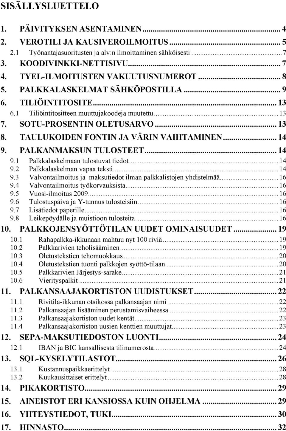 TAULUKOIDEN FONTIN JA VÄRIN VAIHTAMINEN... 14 9. PALKANMAKSUN TULOSTEET... 14 9.1 Palkkalaskelmaan tulostuvat tiedot...14 9.2 Palkkalaskelman vapaa teksti...14 9.3 Valvontailmoitus ja maksutiedot ilman palkkalistojen yhdistelmää.