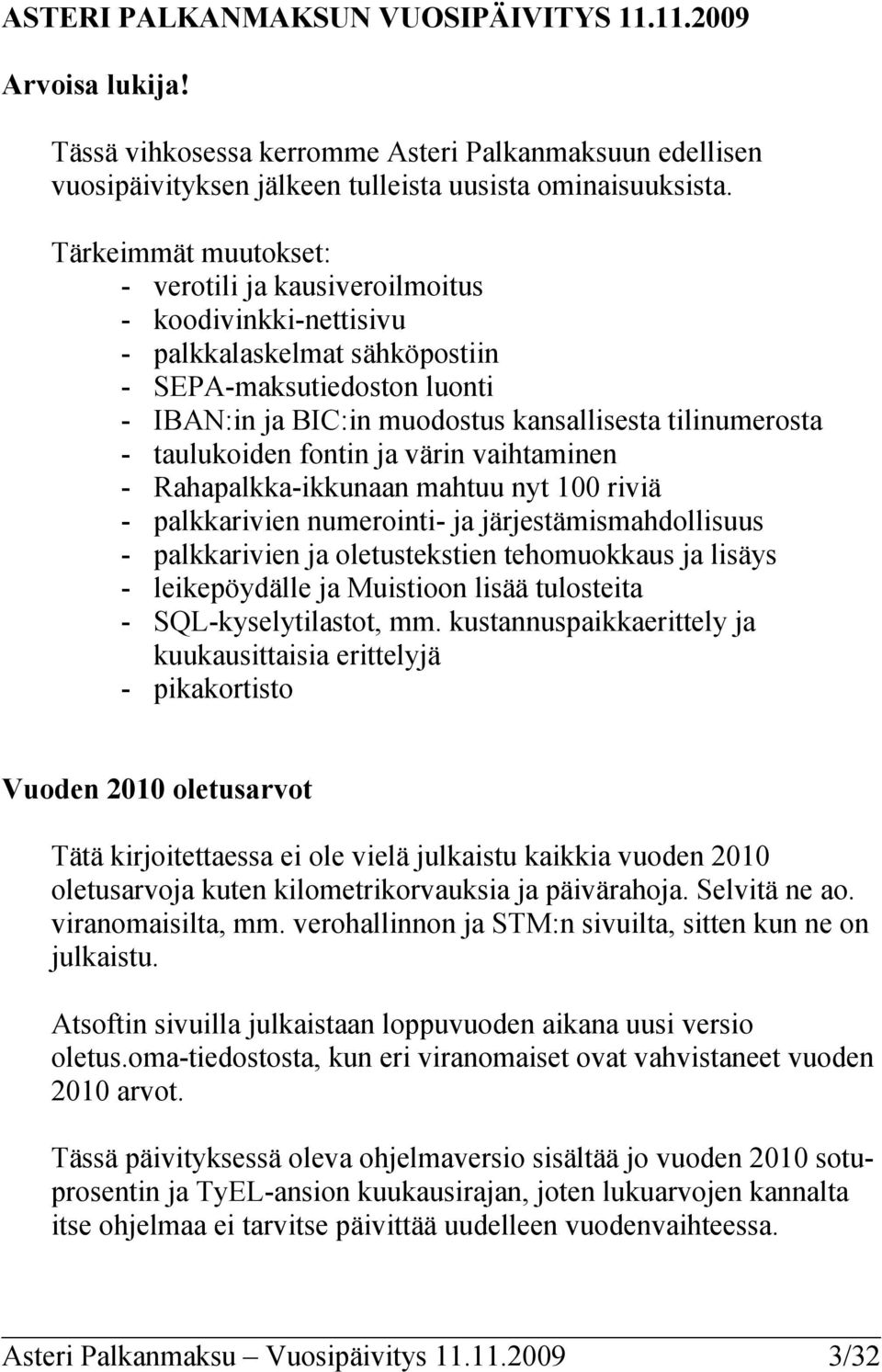 taulukoiden fontin ja värin vaihtaminen - Rahapalkka-ikkunaan mahtuu nyt 100 riviä - palkkarivien numerointi- ja järjestämismahdollisuus - palkkarivien ja oletustekstien tehomuokkaus ja lisäys -