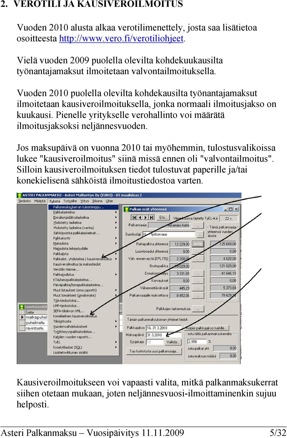 Vuoden 2010 puolella olevilta kohdekausilta työnantajamaksut ilmoitetaan kausiveroilmoituksella, jonka normaali ilmoitusjakso on kuukausi.