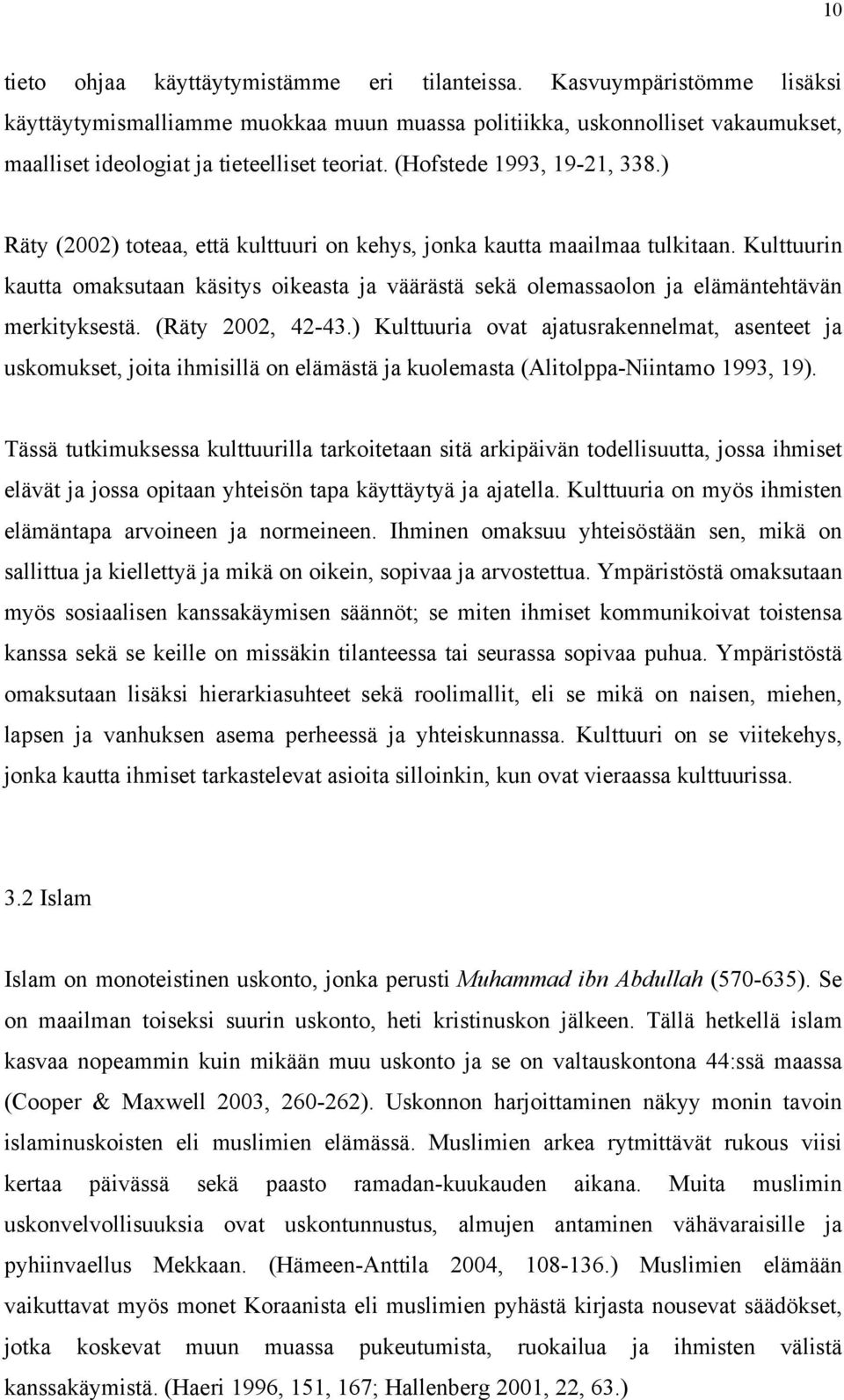 ) Räty (2002) toteaa, että kulttuuri on kehys, jonka kautta maailmaa tulkitaan. Kulttuurin kautta omaksutaan käsitys oikeasta ja väärästä sekä olemassaolon ja elämäntehtävän merkityksestä.