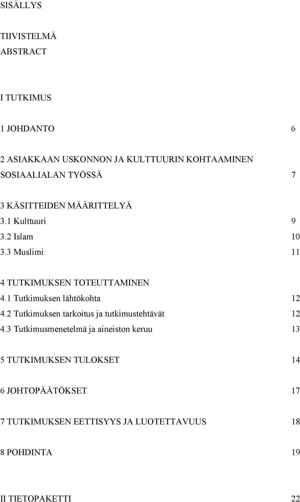 1 Tutkimuksen lähtökohta 12 4.2 Tutkimuksen tarkoitus ja tutkimustehtävät 12 4.