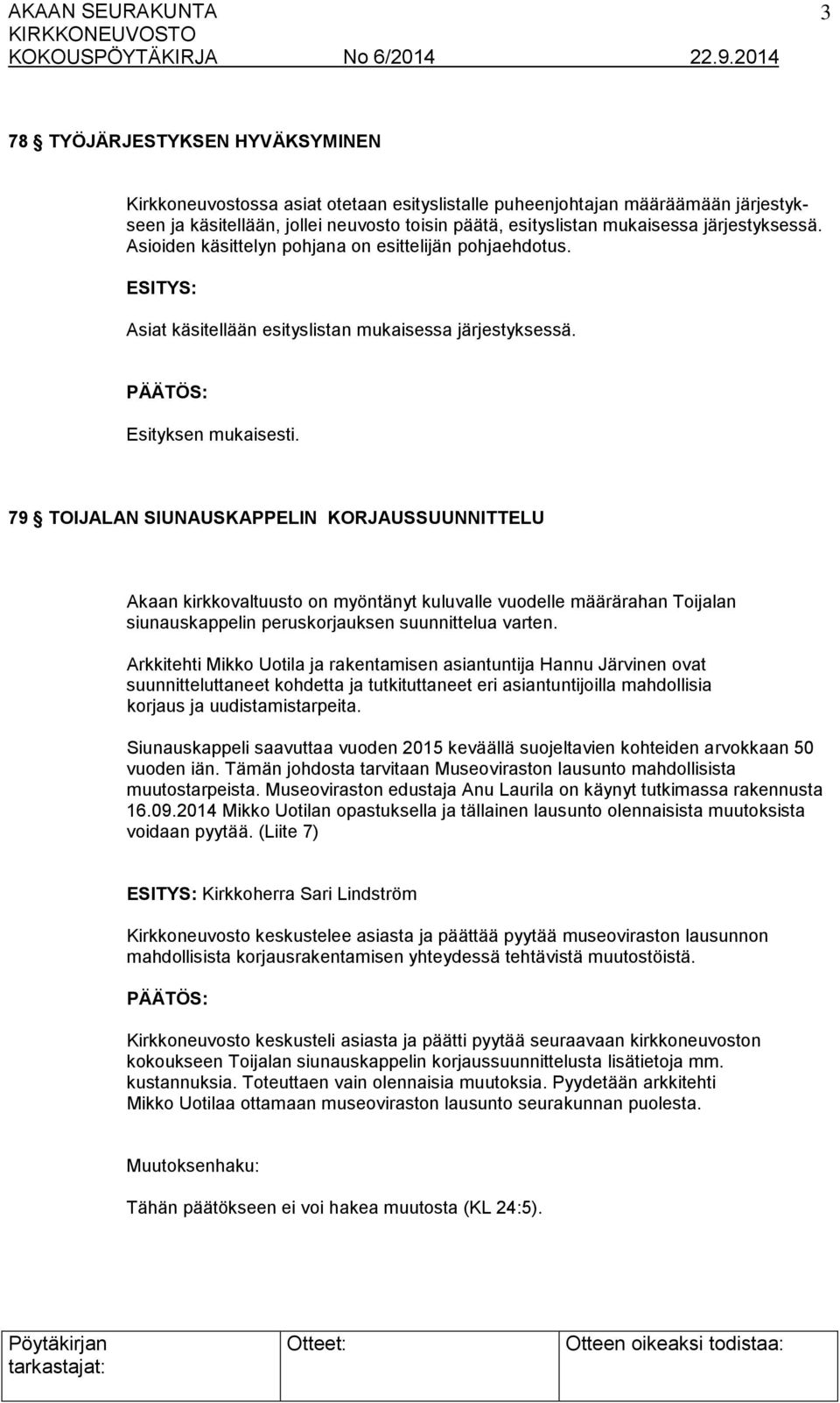 79 TOIJALAN SIUNAUSKAPPELIN KORJAUSSUUNNITTELU Akaan kirkkovaltuusto on myöntänyt kuluvalle vuodelle määrärahan Toijalan siunauskappelin peruskorjauksen suunnittelua varten.