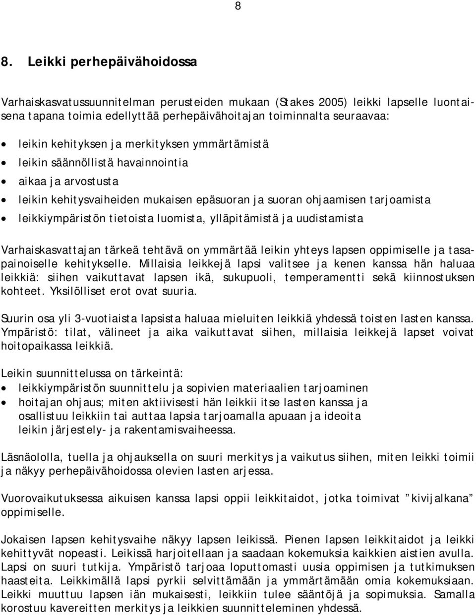 luomista, ylläpitämistä ja uudistamista Varhaiskasvattajan tärkeä tehtävä on ymmärtää leikin yhteys lapsen oppimiselle ja tasapainoiselle kehitykselle.