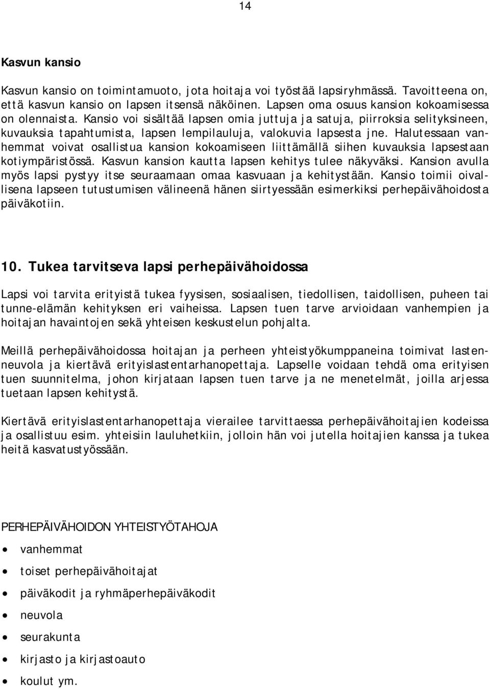 Halutessaan vanhemmat voivat osallistua kansion kokoamiseen liittämällä siihen kuvauksia lapsestaan kotiympäristössä. Kasvun kansion kautta lapsen kehitys tulee näkyväksi.