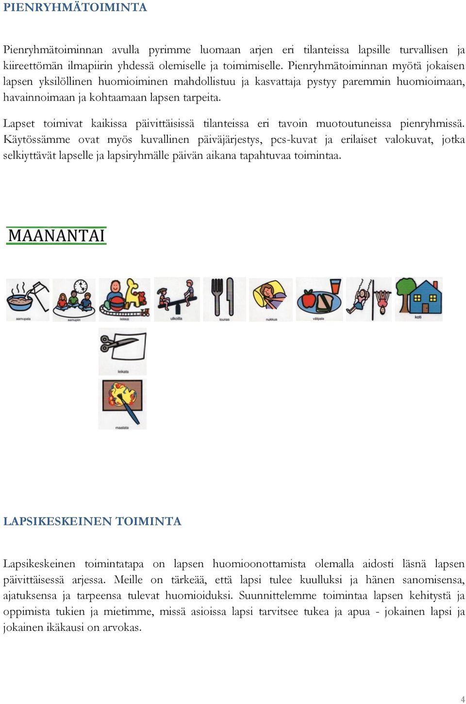 Lapset toimivat kaikissa päivittäisissä tilanteissa eri tavoin muotoutuneissa pienryhmissä.