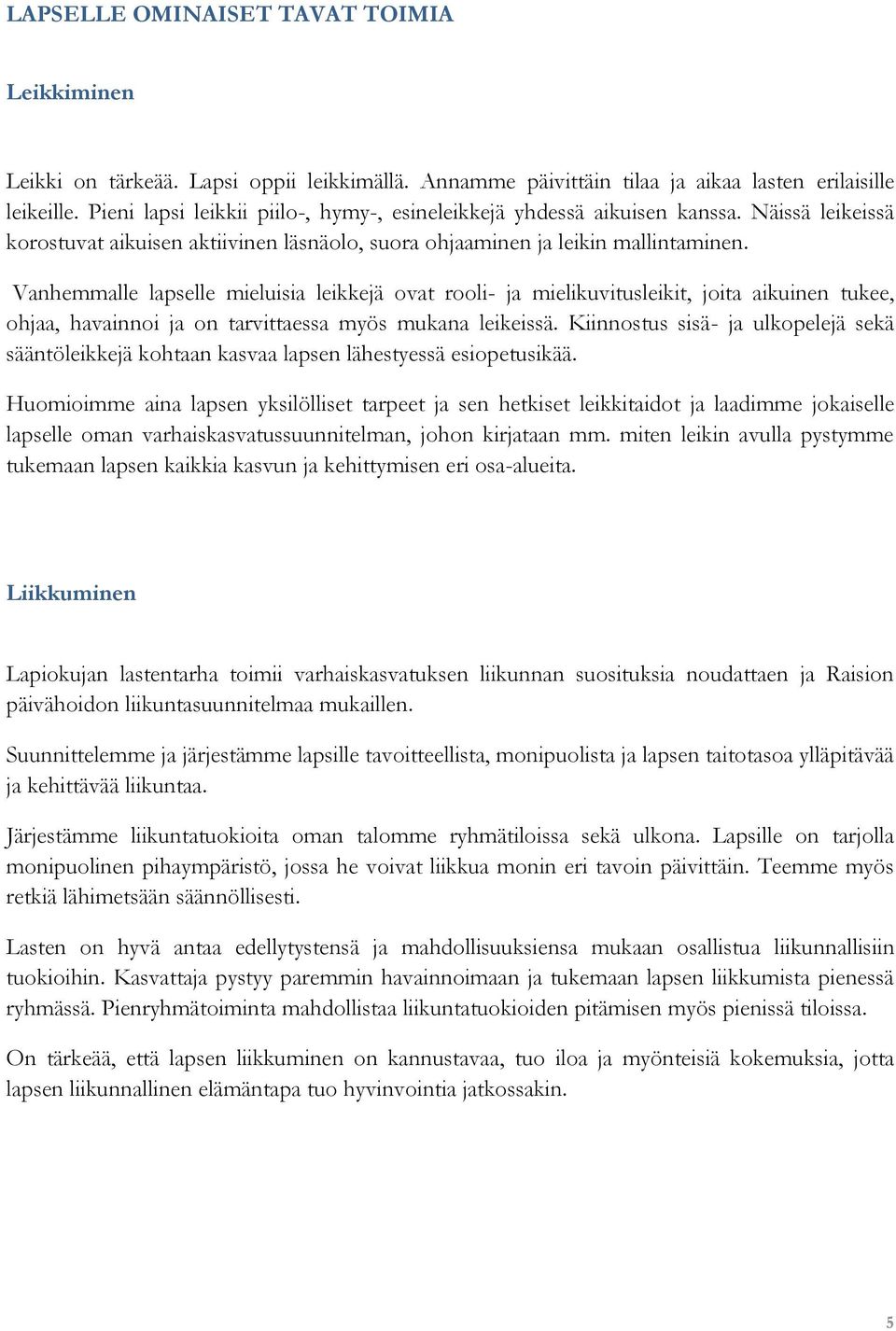 Vanhemmalle lapselle mieluisia leikkejä ovat rooli- ja mielikuvitusleikit, joita aikuinen tukee, ohjaa, havainnoi ja on tarvittaessa myös mukana leikeissä.