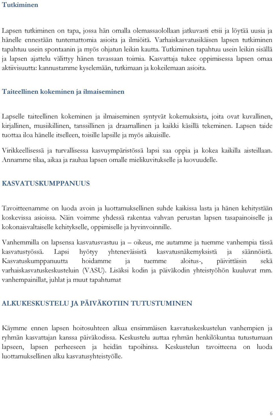 Kasvattaja tukee oppimisessa lapsen omaa aktiivisuutta: kannustamme kyselemään, tutkimaan ja kokeilemaan asioita.