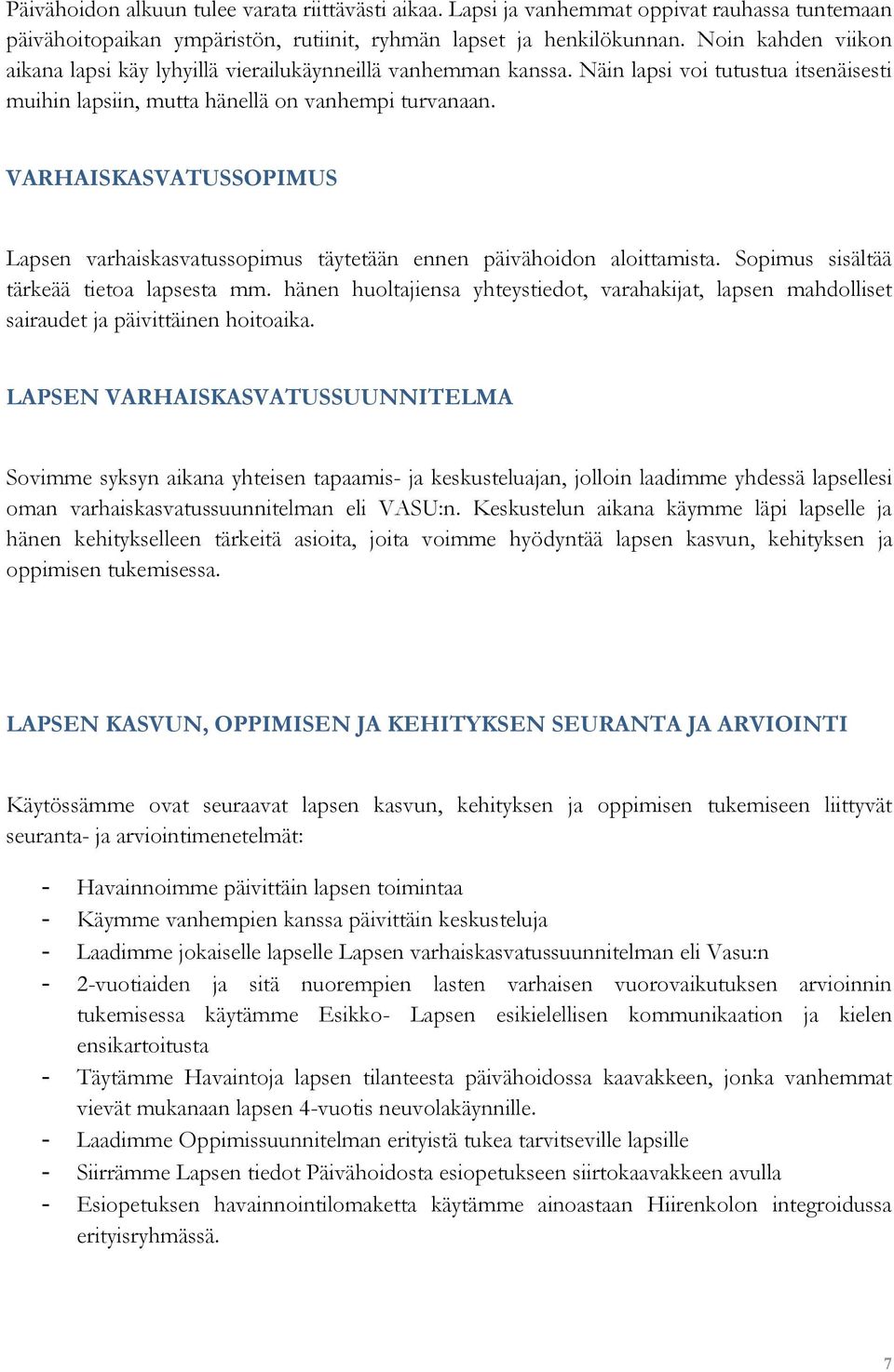 VARHAISKASVATUSSOPIMUS Lapsen varhaiskasvatussopimus täytetään ennen päivähoidon aloittamista. Sopimus sisältää tärkeää tietoa lapsesta mm.