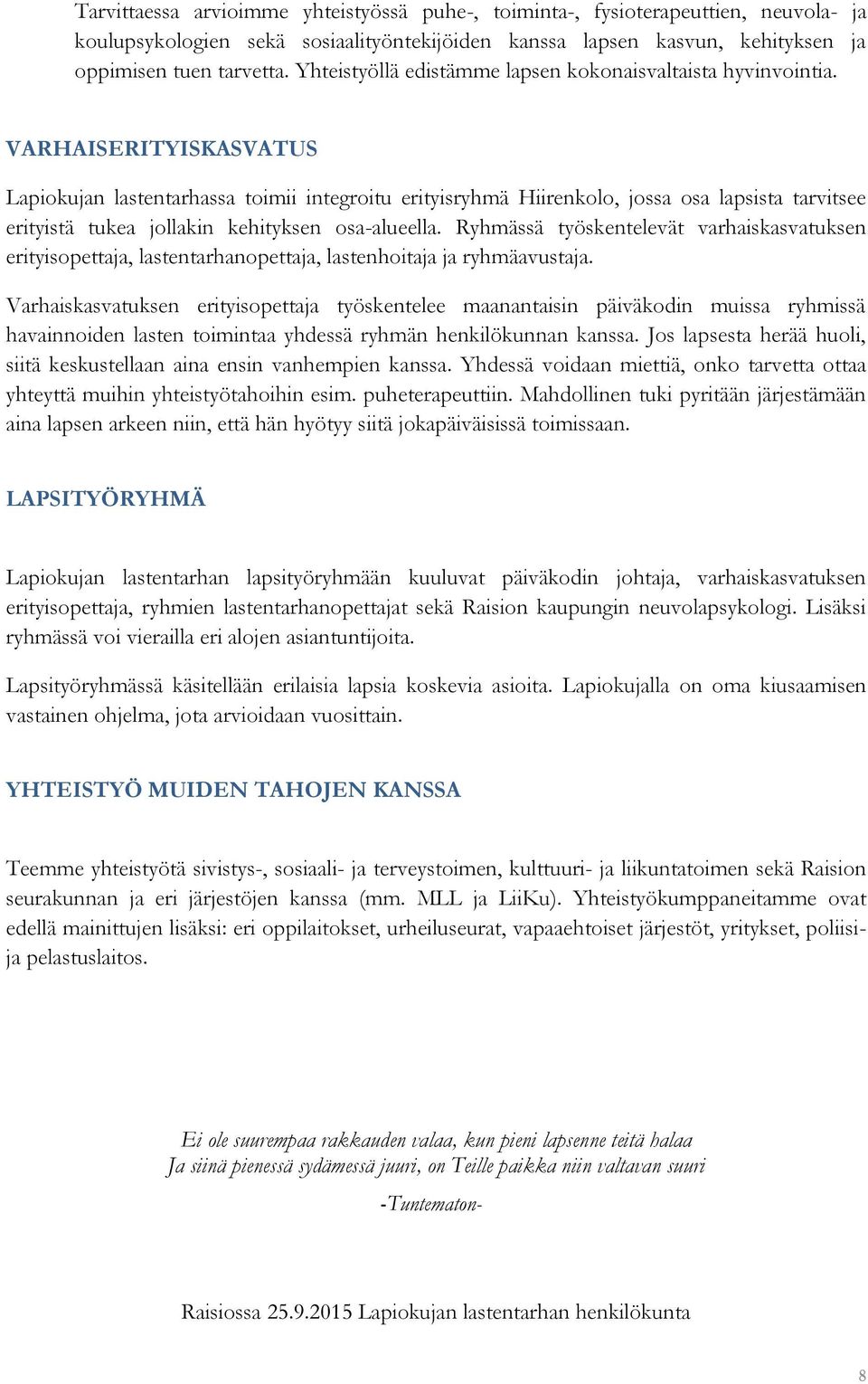 VARHAISERITYISKASVATUS Lapiokujan lastentarhassa toimii integroitu erityisryhmä Hiirenkolo, jossa osa lapsista tarvitsee erityistä tukea jollakin kehityksen osa-alueella.