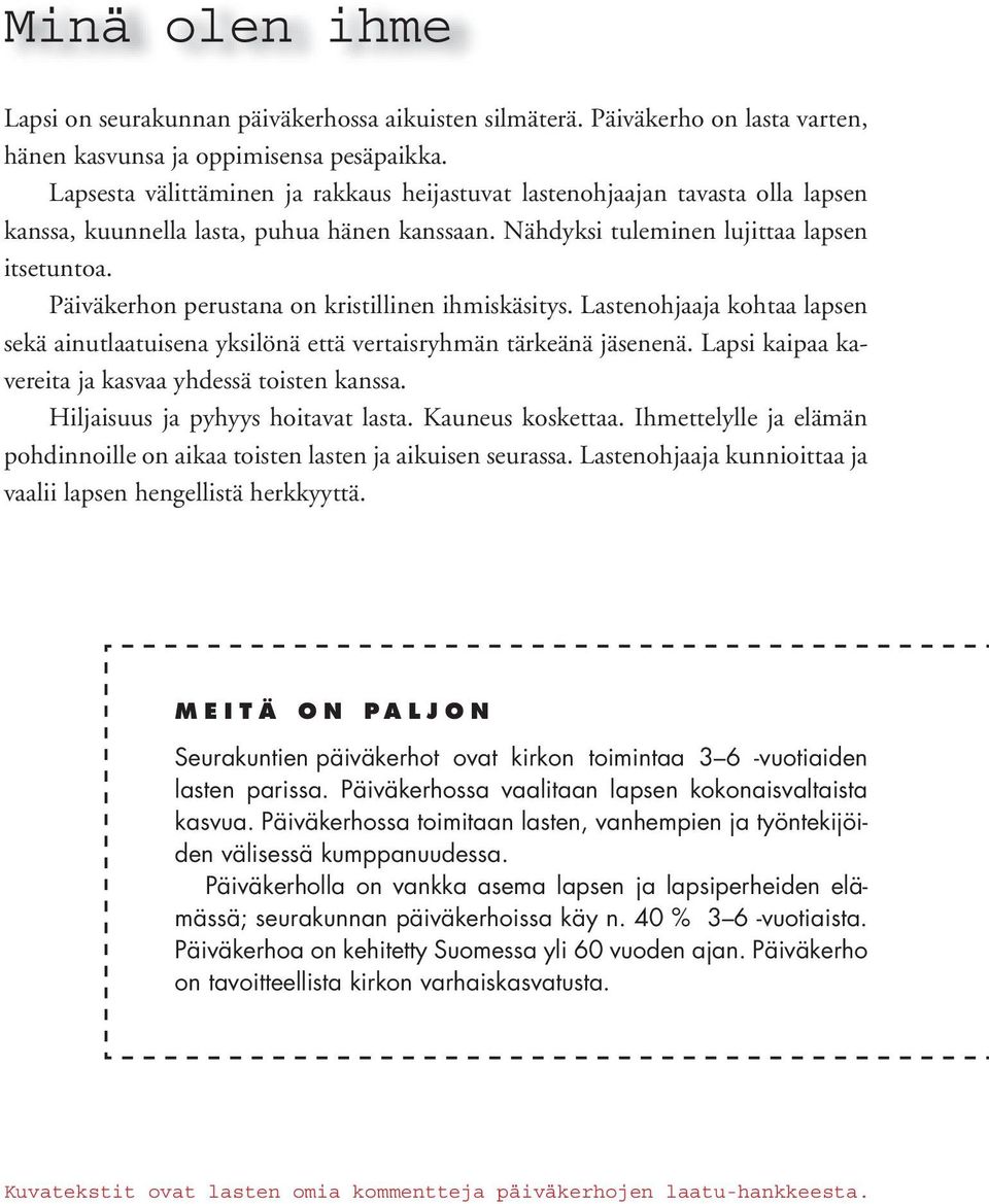 Päiväkerhon perustana on kristillinen ihmiskäsitys. Lastenohjaaja kohtaa lapsen sekä ainutlaatuisena yksilönä että vertaisryhmän tärkeänä jäsenenä.