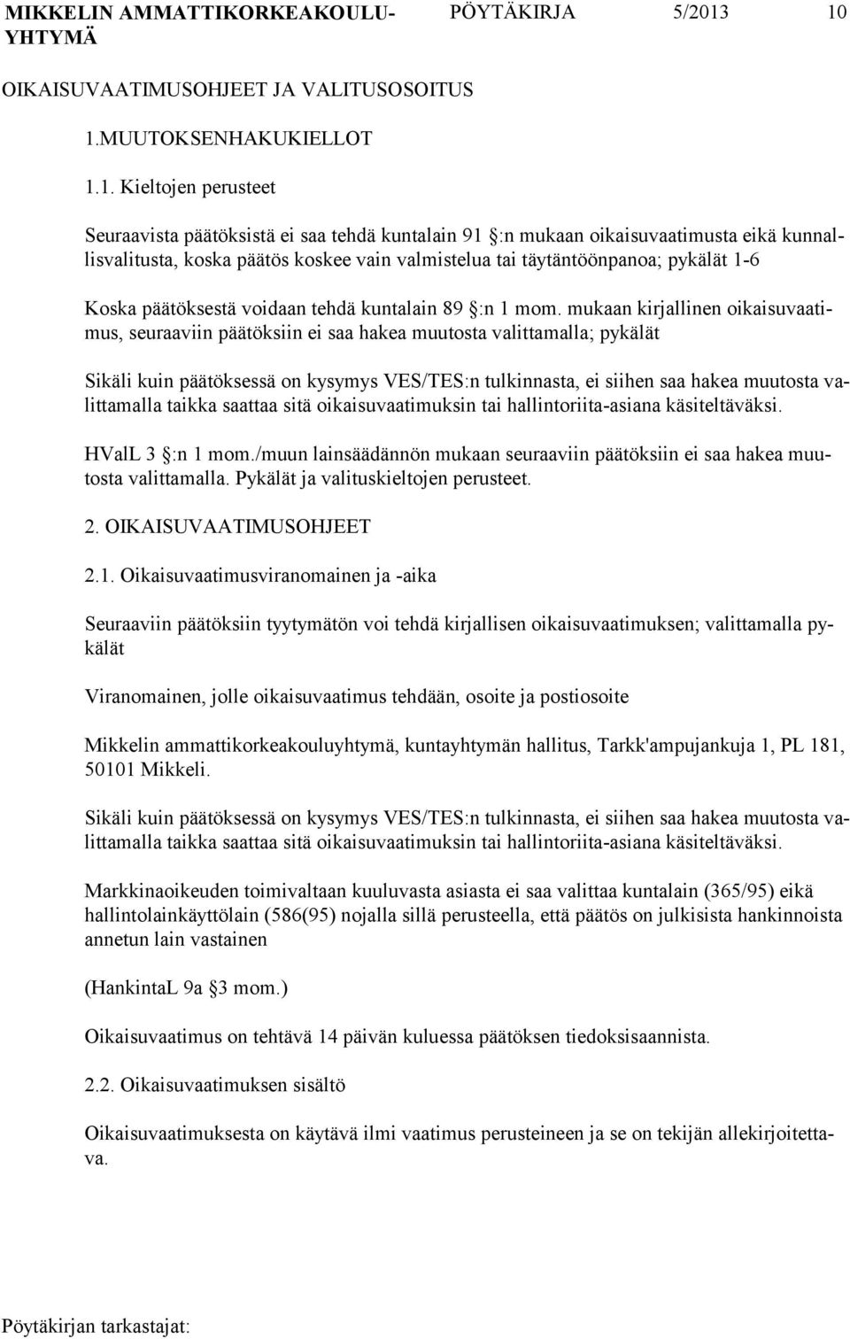 koska päätös koskee vain valmis telua tai täytäntöönpanoa; pykä lät 1-6 Koska päätöksestä voidaan tehdä kuntalain 89 :n 1 mom.