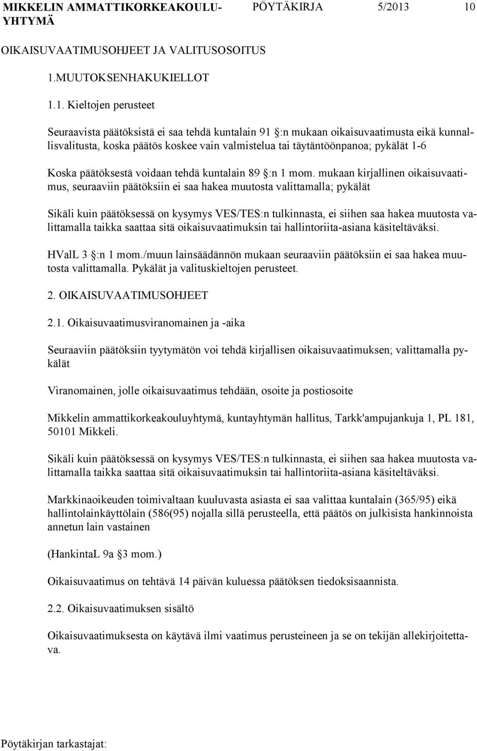 koska päätös koskee vain valmis telua tai täytäntöönpanoa; pykä lät 1-6 Koska päätöksestä voidaan tehdä kuntalain 89 :n 1 mom.