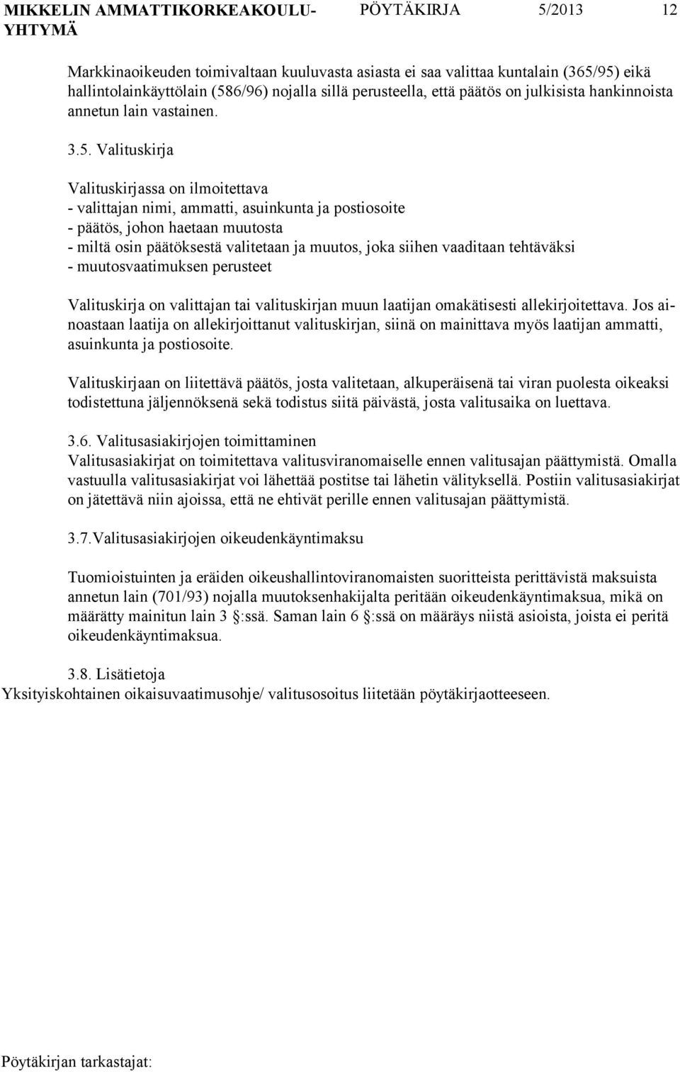 Valituskirja Valituskirjassa on ilmoitettava - valittajan nimi, ammatti, asuinkunta ja postiosoite - päätös, johon haetaan muutosta - miltä osin päätöksestä valitetaan ja muutos, joka siihen vaadi