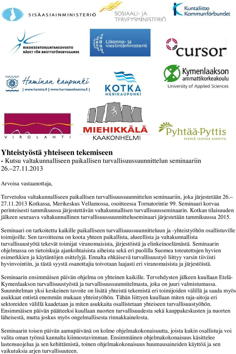 2013 Kotkassa, Merikeskus Vellamossa, osoitteessa Tornatorintie 99. Seminaari korvaa perinteisesti tammikuussa järjestettävän valtakunnallisen turvallisuusseminaarin.