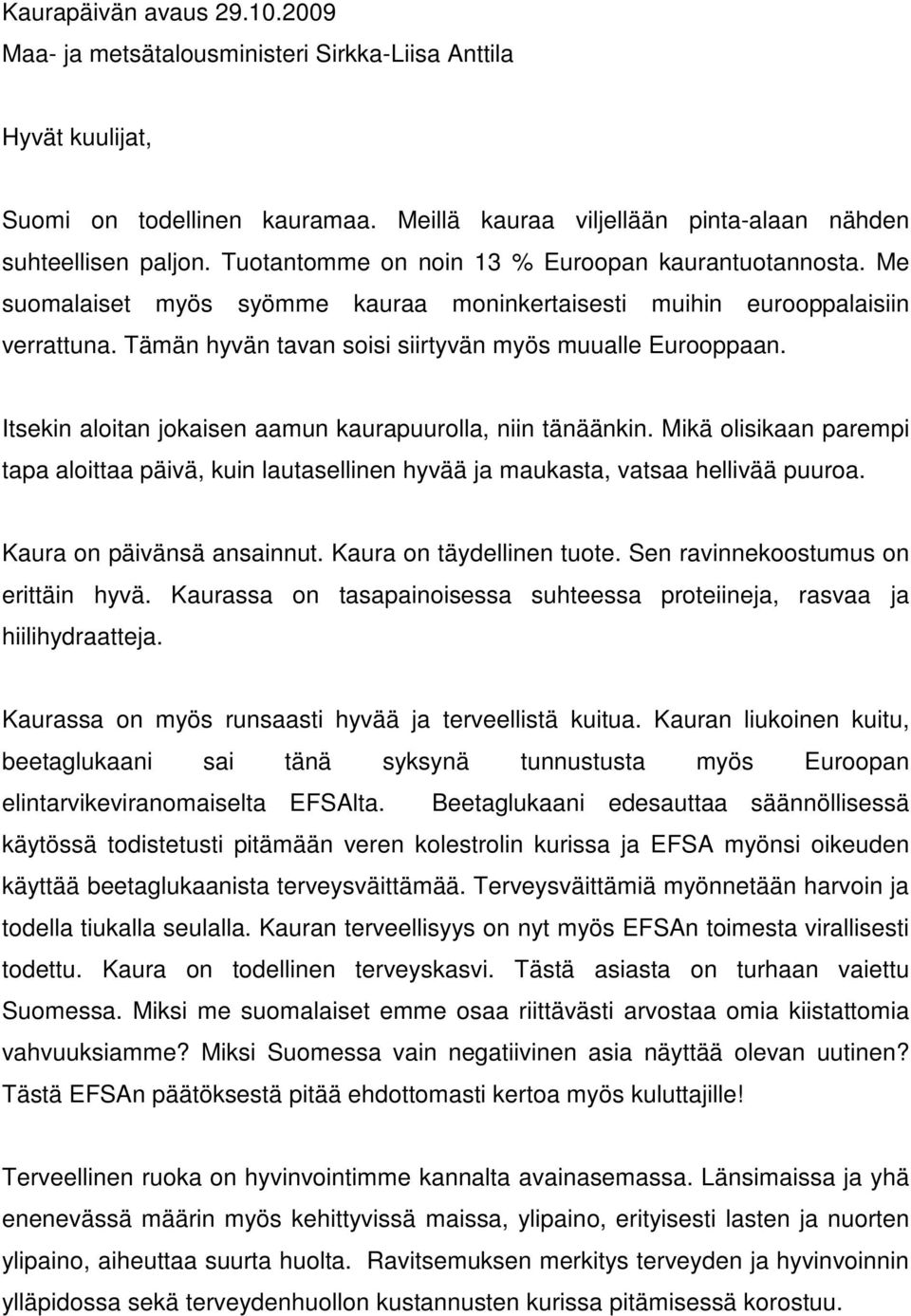 Itsekin aloitan jokaisen aamun kaurapuurolla, niin tänäänkin. Mikä olisikaan parempi tapa aloittaa päivä, kuin lautasellinen hyvää ja maukasta, vatsaa hellivää puuroa. Kaura on päivänsä ansainnut.