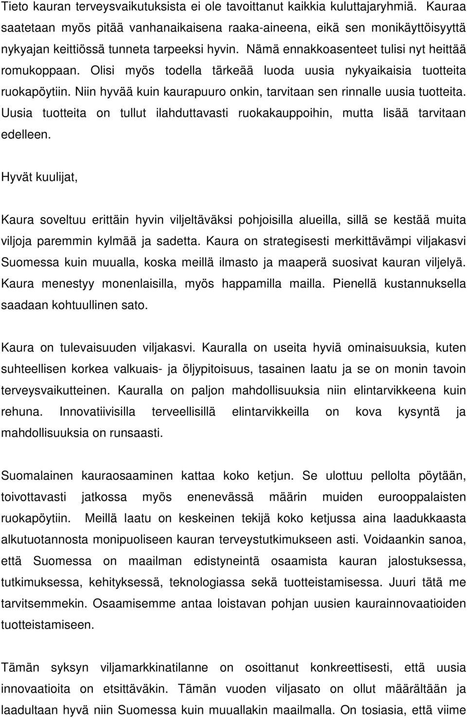 Olisi myös todella tärkeää luoda uusia nykyaikaisia tuotteita ruokapöytiin. Niin hyvää kuin kaurapuuro onkin, tarvitaan sen rinnalle uusia tuotteita.