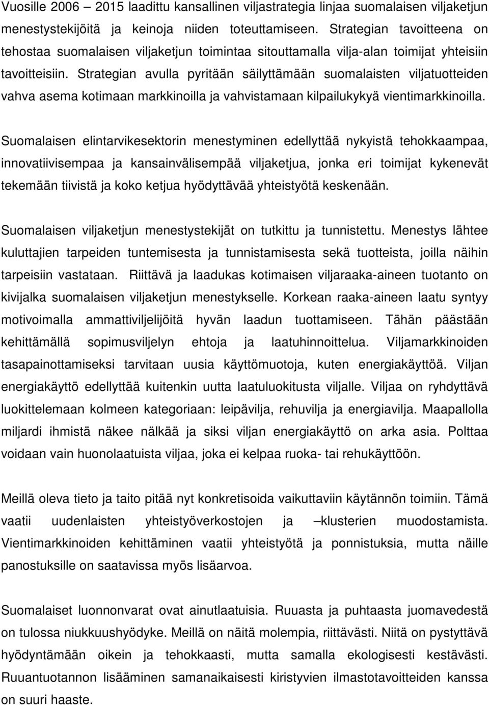 Strategian avulla pyritään säilyttämään suomalaisten viljatuotteiden vahva asema kotimaan markkinoilla ja vahvistamaan kilpailukykyä vientimarkkinoilla.