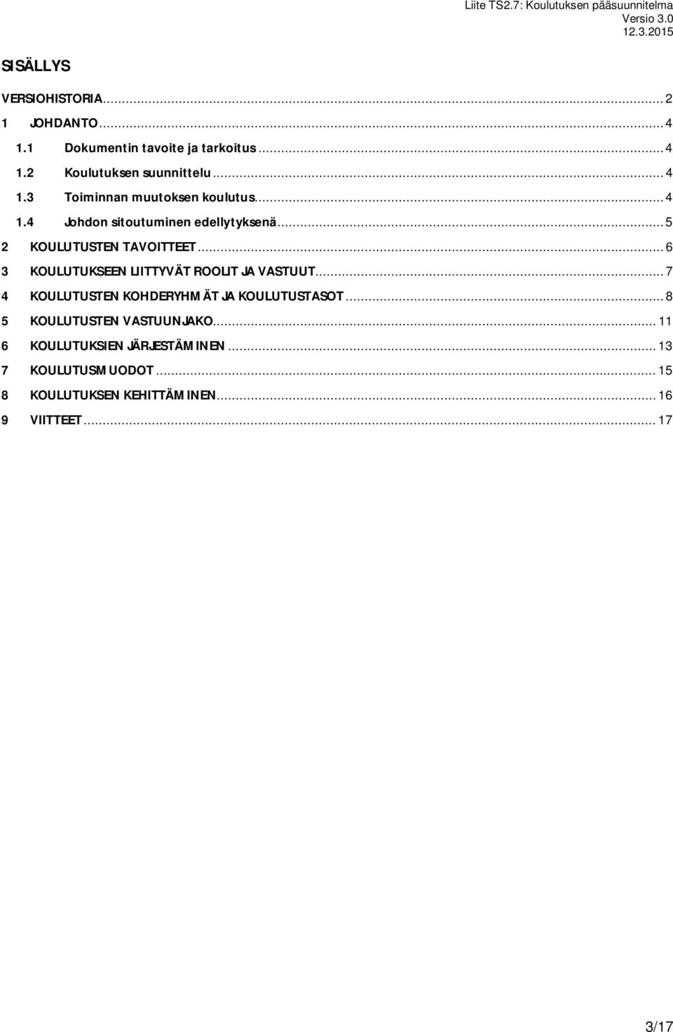 .. 6 3 KOULUTUKSEEN LIITTYVÄT ROOLIT JA VASTUUT... 7 4 KOULUTUSTEN KOHDERYHMÄT JA KOULUTUSTASOT.