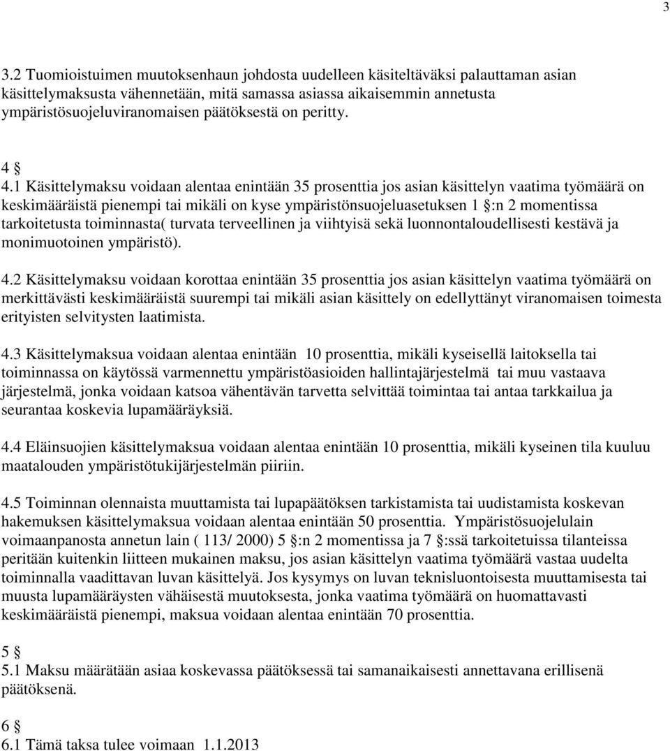 1 Käsittelymaksu voidaan alentaa enintään 35 prosenttia jos asian käsittelyn vaatima työmäärä on keskimääräistä pienempi tai mikäli on kyse ympäristönsuojeluasetuksen 1 :n 2 momentissa tarkoitetusta