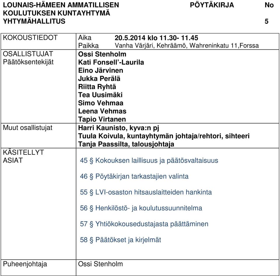 Tapio Virtanen Harri Kaunisto, kyva:n pj Tuula Koivula, kuntayhtymän johtaja/rehtori, sihteeri Tanja Paassilta, talousjohtaja 45 Kokouksen laillisuus ja päätösvaltaisuus 46