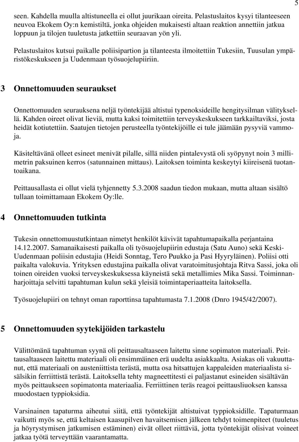 5 Pelastuslaitos kutsui paikalle poliisipartion ja tilanteesta ilmoitettiin Tukesiin, Tuusulan ympäristökeskukseen ja Uudenmaan työsuojelupiiriin.