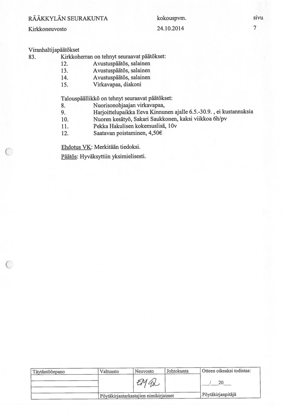 2014 7 Talouspäällikkö on tehnyt seuraavat päätökset: Viranhaltij apäätökset Ehdotus VK: Merkitään tiedoksi. 10.