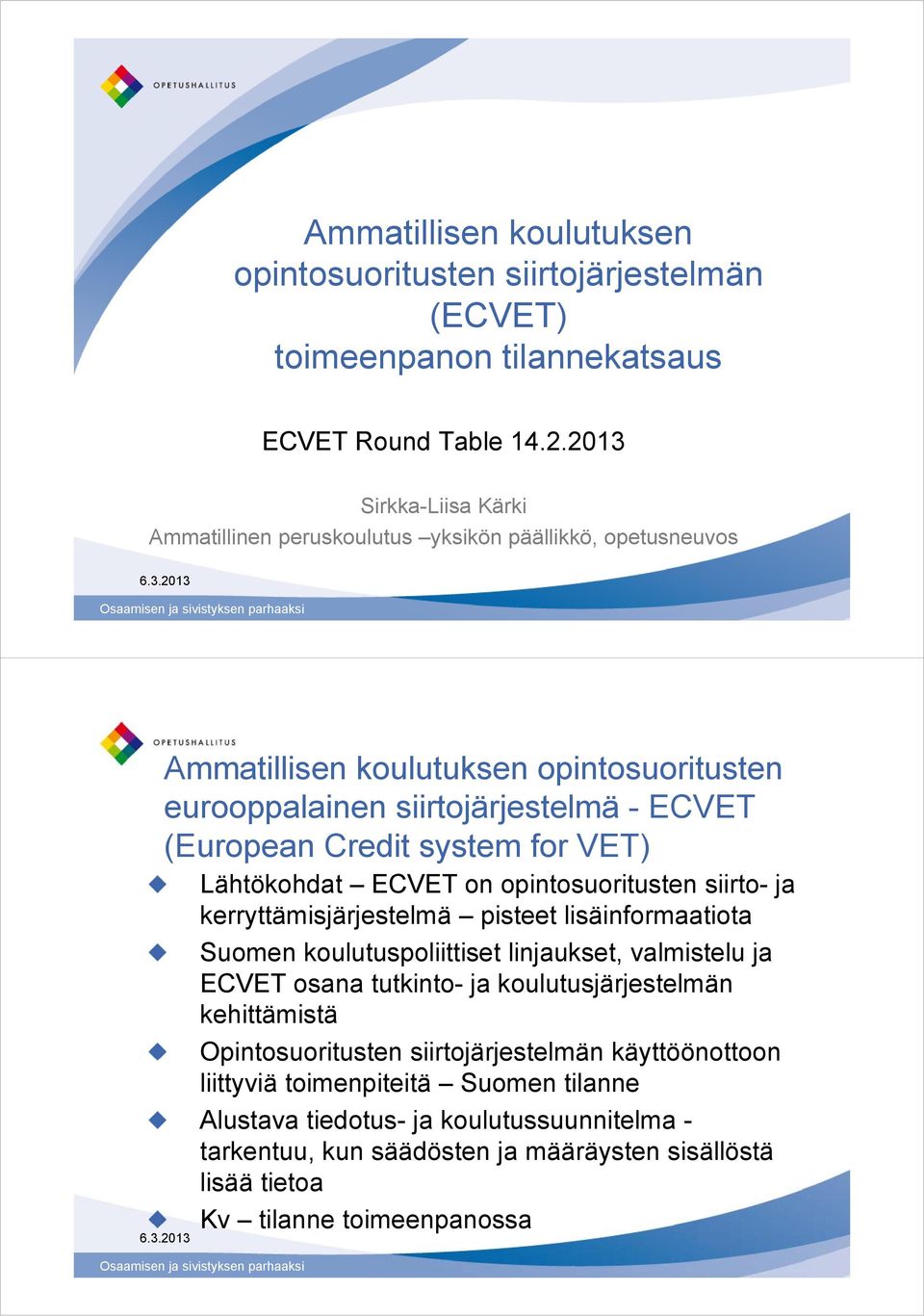 system for VET) Lähtökohdat on opintosuoritusten siirto- ja kerryttämisjärjestelmä pisteet lisäinformaatiota Suomen koulutuspoliittiset linjaukset, valmistelu ja osana tutkinto- ja