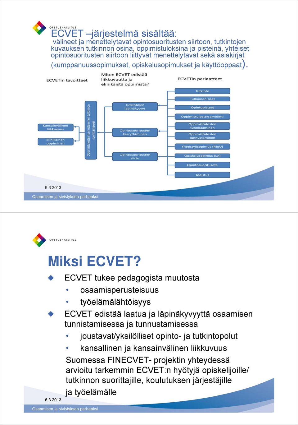 tukee pedagogista muutosta osaamisperusteisuus työelämälähtöisyys edistää laatua ja läpinäkyvyyttä osaamisen tunnistamisessa ja tunnustamisessa joustavat/yksilölliset