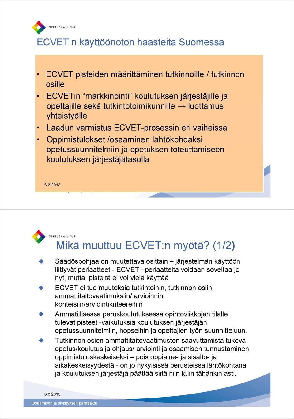 (1/2) Säädöspohjaa on muutettava osittain järjestelmän käyttöön liittyvät periaatteet - periaatteita voidaan soveltaa jo nyt, mutta pisteitä ei voi vielä käyttää ei tuo muutoksia tutkintoihin,