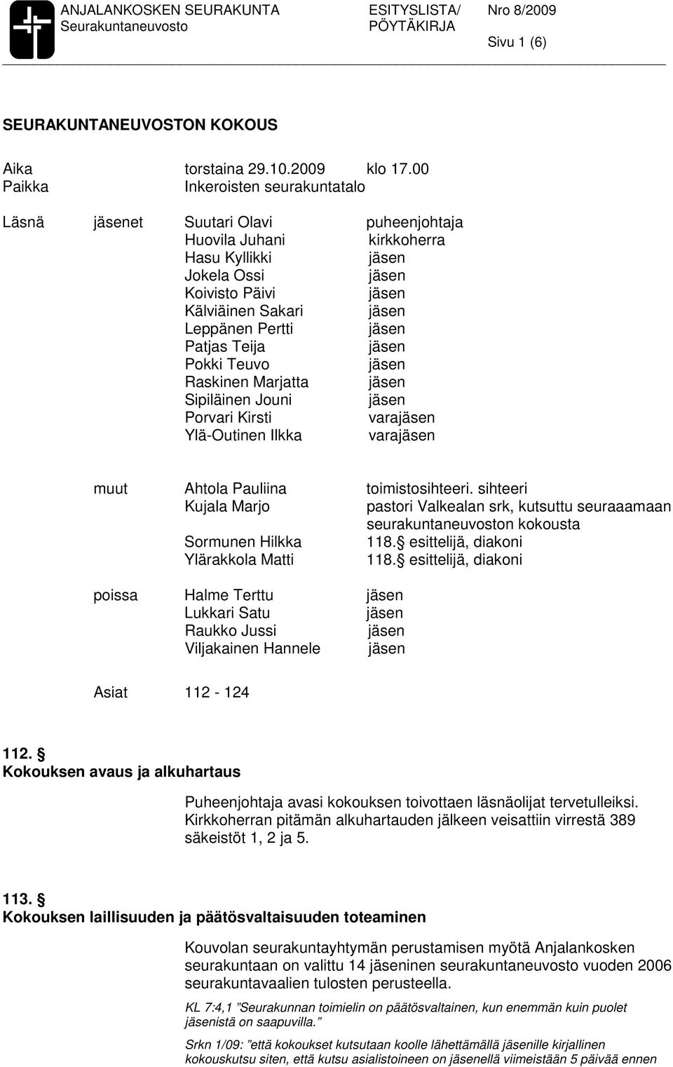 Teuvo Raskinen Marjatta Sipiläinen Jouni Porvari Kirsti vara Ylä-Outinen Ilkka vara muut Ahtola Pauliina toimistosihteeri.