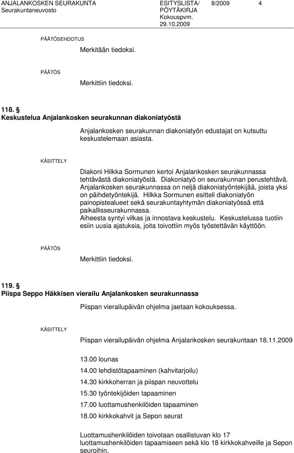 KÄSITTELY Diakoni Hilkka Sormunen kertoi Anjalankosken seurakunnassa tehtävästä diakoniatyöstä. Diakoniatyö on seurakunnan perustehtävä.