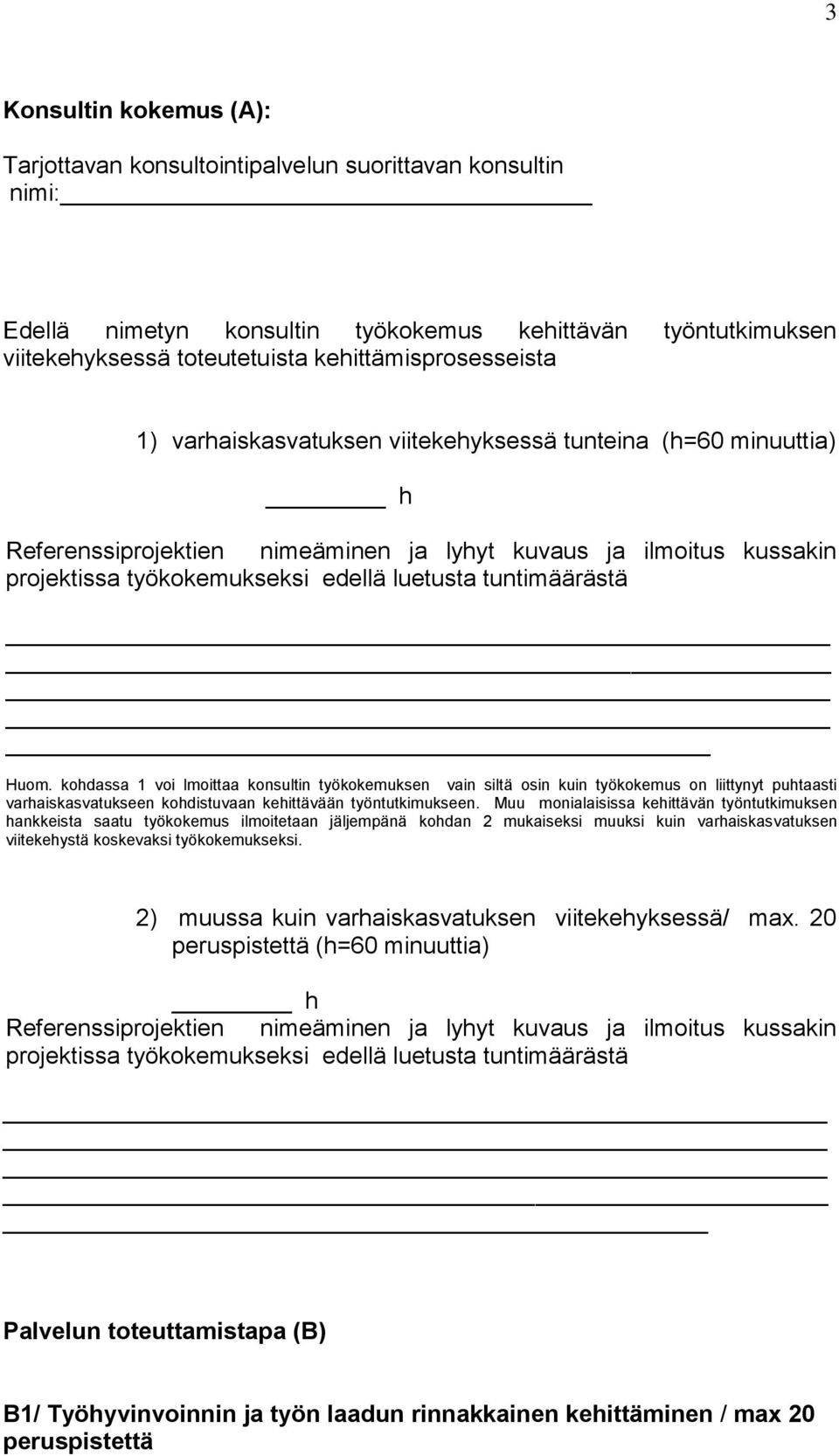 luetusta tuntimäärästä Huom. kohdassa 1 voi lmoittaa konsultin työkokemuksen vain siltä osin kuin työkokemus on liittynyt puhtaasti varhaiskasvatukseen kohdistuvaan kehittävään työntutkimukseen.