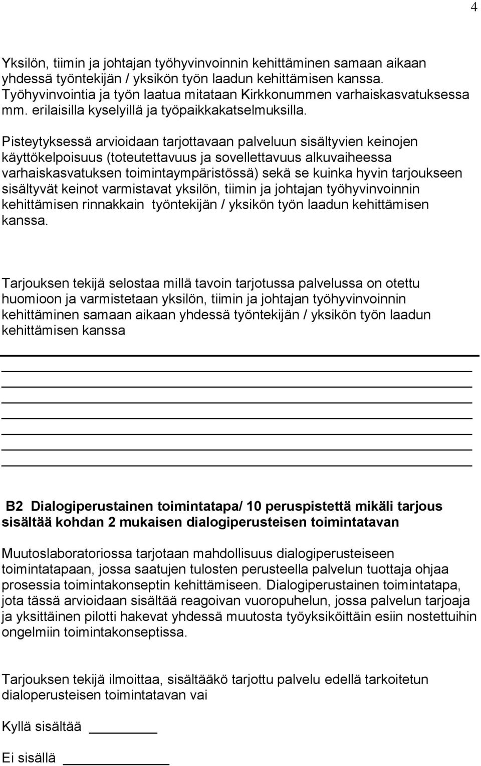 Pisteytyksessä arvioidaan tarjottavaan palveluun sisältyvien keinojen käyttökelpoisuus (toteutettavuus ja sovellettavuus alkuvaiheessa varhaiskasvatuksen toimintaympäristössä) sekä se kuinka hyvin