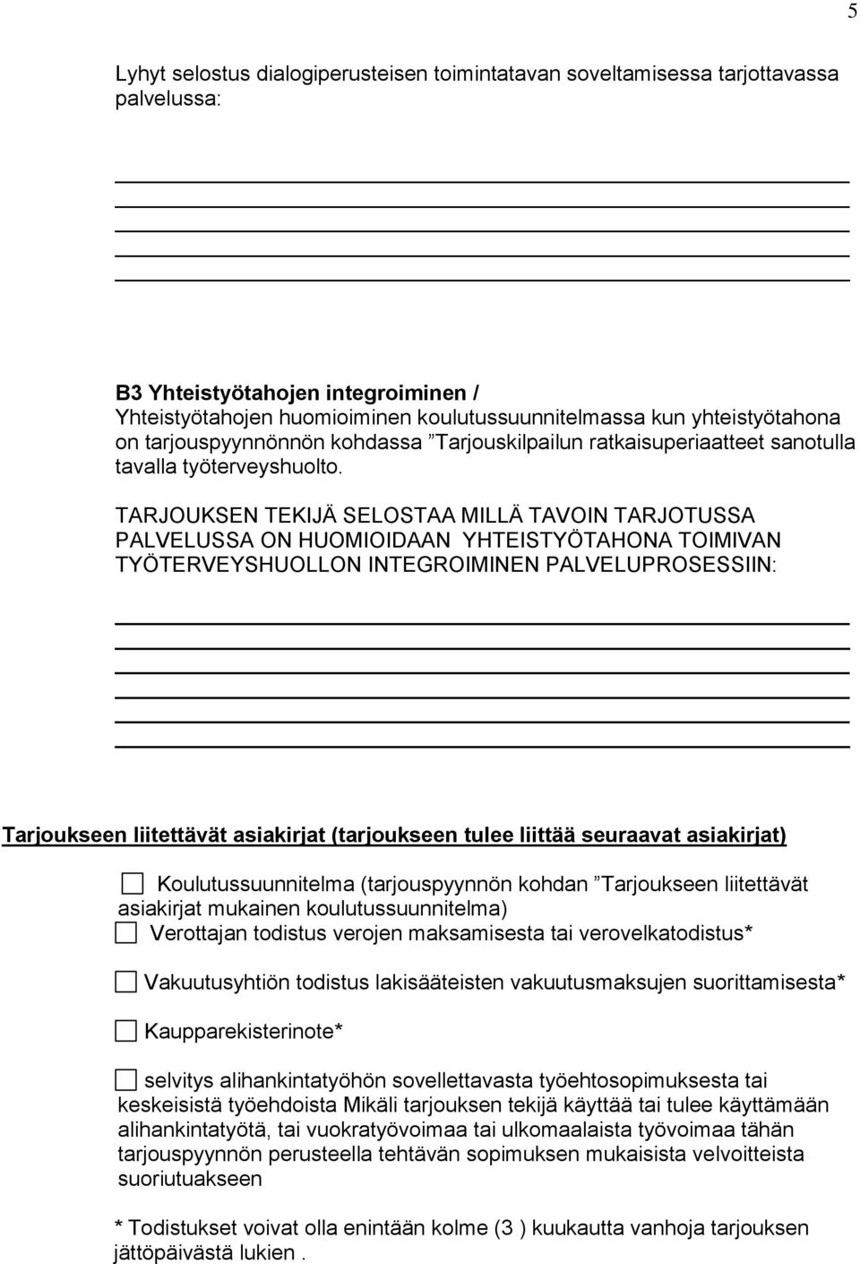 TARJOUKSEN TEKIJÄ SELOSTAA MILLÄ TAVOIN TARJOTUSSA PALVELUSSA ON HUOMIOIDAAN YHTEISTYÖTAHONA TOIMIVAN TYÖTERVEYSHUOLLON INTEGROIMINEN PALVELUPROSESSIIN: Tarjoukseen liitettävät asiakirjat