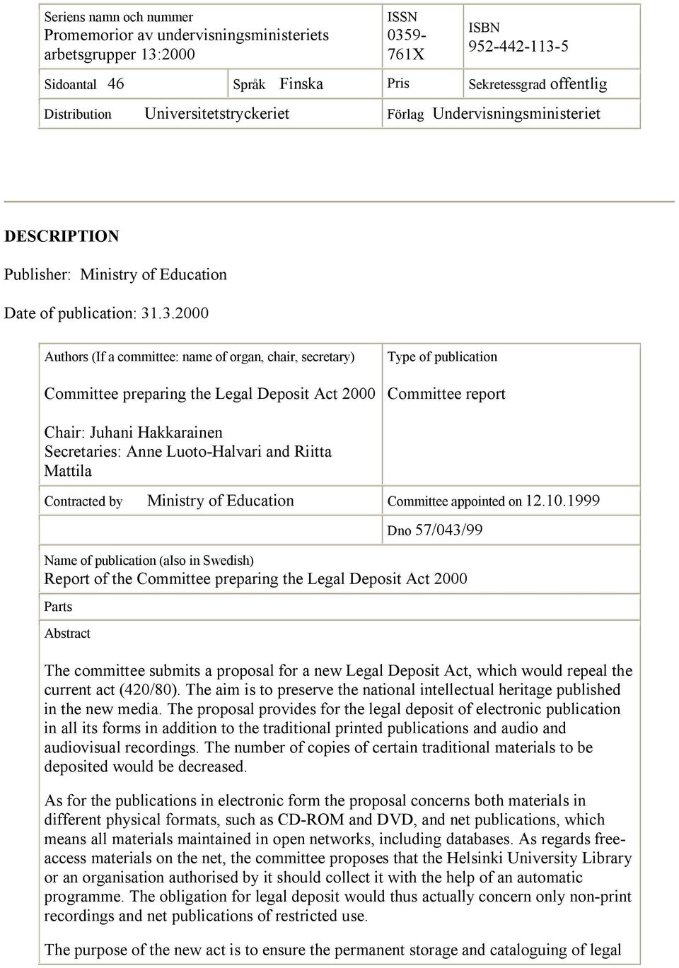 .3.2000 Authors (If a committee: name of organ, chair, secretary) Committee preparing the Legal Deposit Act 2000 Type of publication Committee report Chair: Juhani Hakkarainen Secretaries: Anne