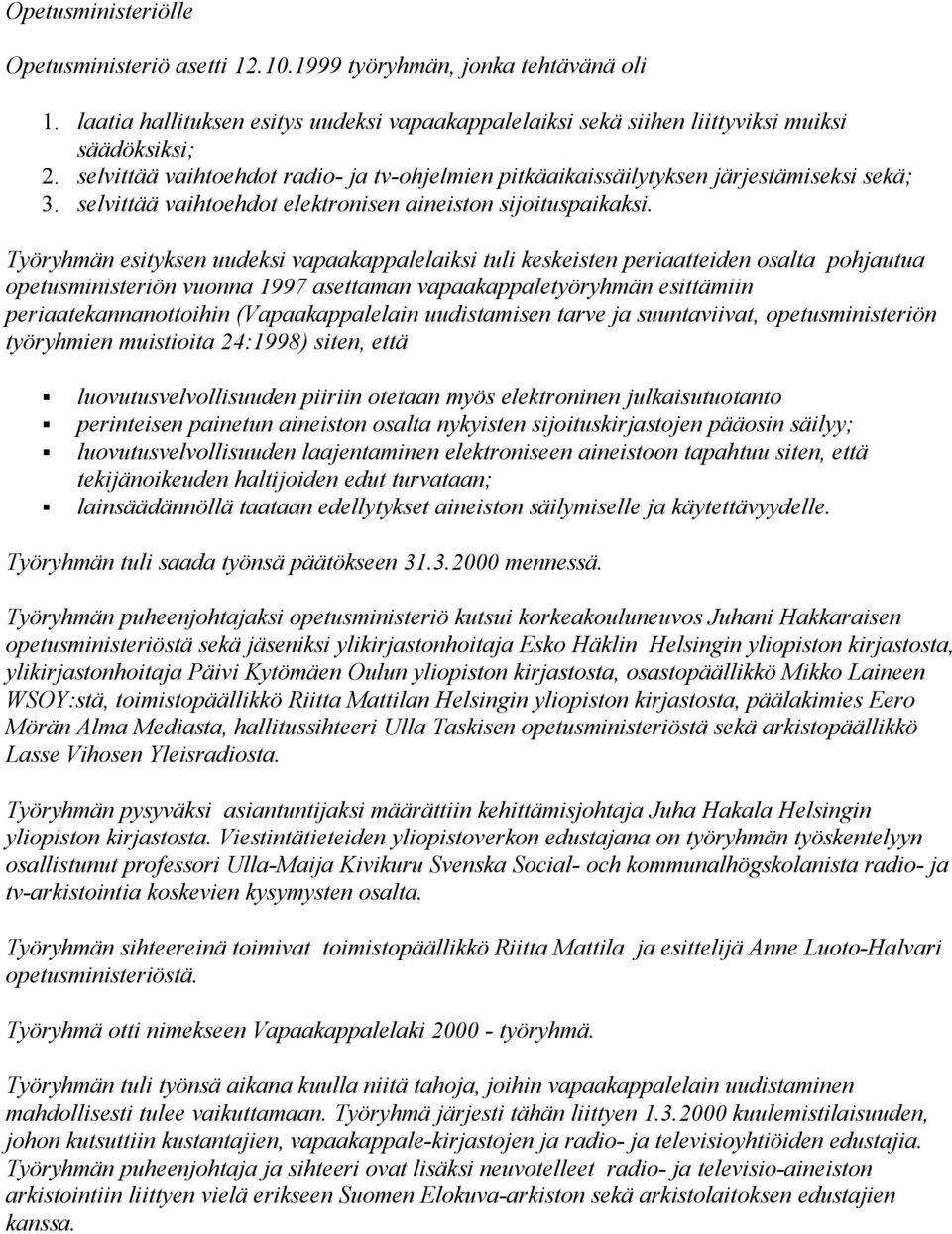 Työryhmän esityksen uudeksi vapaakappalelaiksi tuli keskeisten periaatteiden osalta pohjautua opetusministeriön vuonna 1997 asettaman vapaakappaletyöryhmän esittämiin periaatekannanottoihin