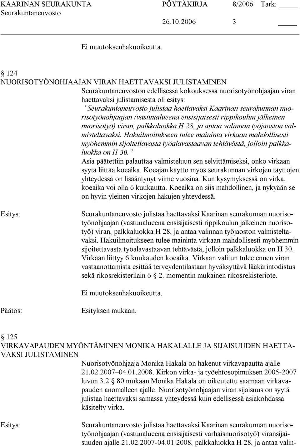 nuorisotyönohjaajan (vastuualueena ensisijaisesti rippikoulun jälkeinen nuorisotyö) viran, palkkaluokka H 28, ja antaa valinnan työjaoston valmisteltavaksi.