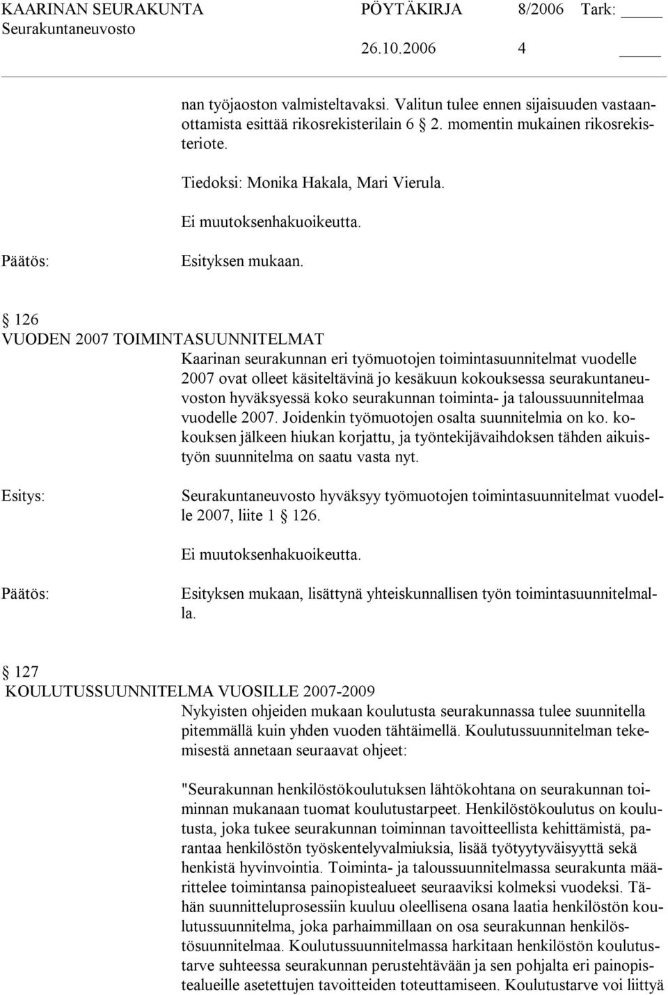 126 VUODEN 2007 TOIMINTASUUNNITELMAT Kaarinan seurakunnan eri työmuotojen toimintasuunnitelmat vuodelle 2007 ovat olleet käsiteltävinä jo kesäkuun kokouksessa seurakuntaneuvoston hyväksyessä koko