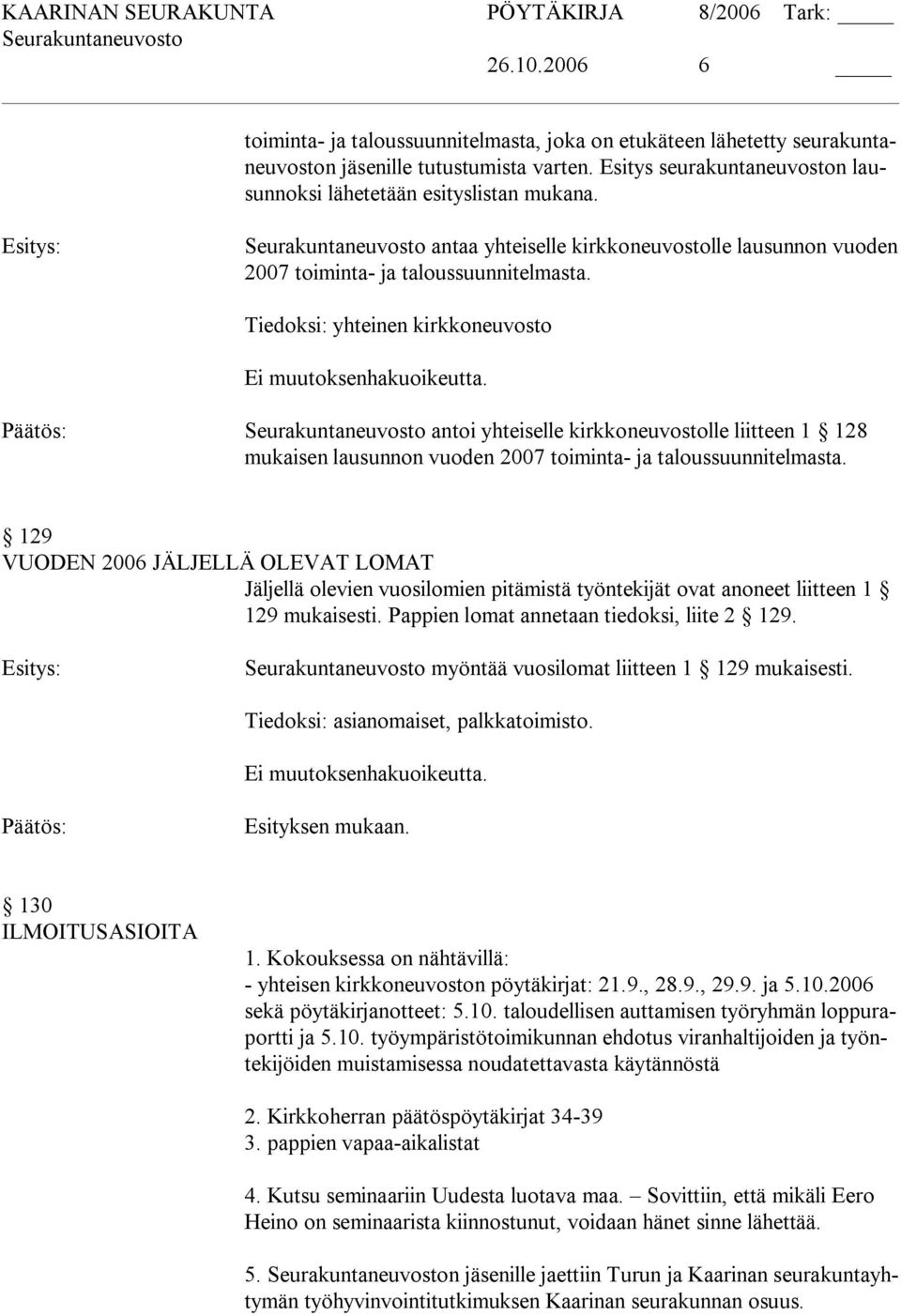 Tiedoksi: yhteinen kirkkoneuvosto antoi yhteiselle kirkkoneuvostolle liitteen 1 128 mukaisen lausunnon vuoden 2007 toiminta ja taloussuunnitelmasta.
