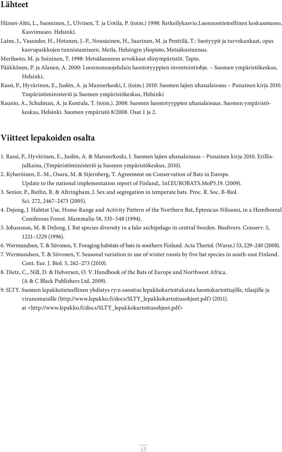 1998: Metsäluonnon arvokkaat elinympäristöt. Tapio. Pääkkönen, P. ja Alanen, A. 2000: Luonnonsuojelulain luontotyyppien inventointiohje. Suomen ympäristökeskus, Helsinki. Rassi, P., Hyvärinen, E.