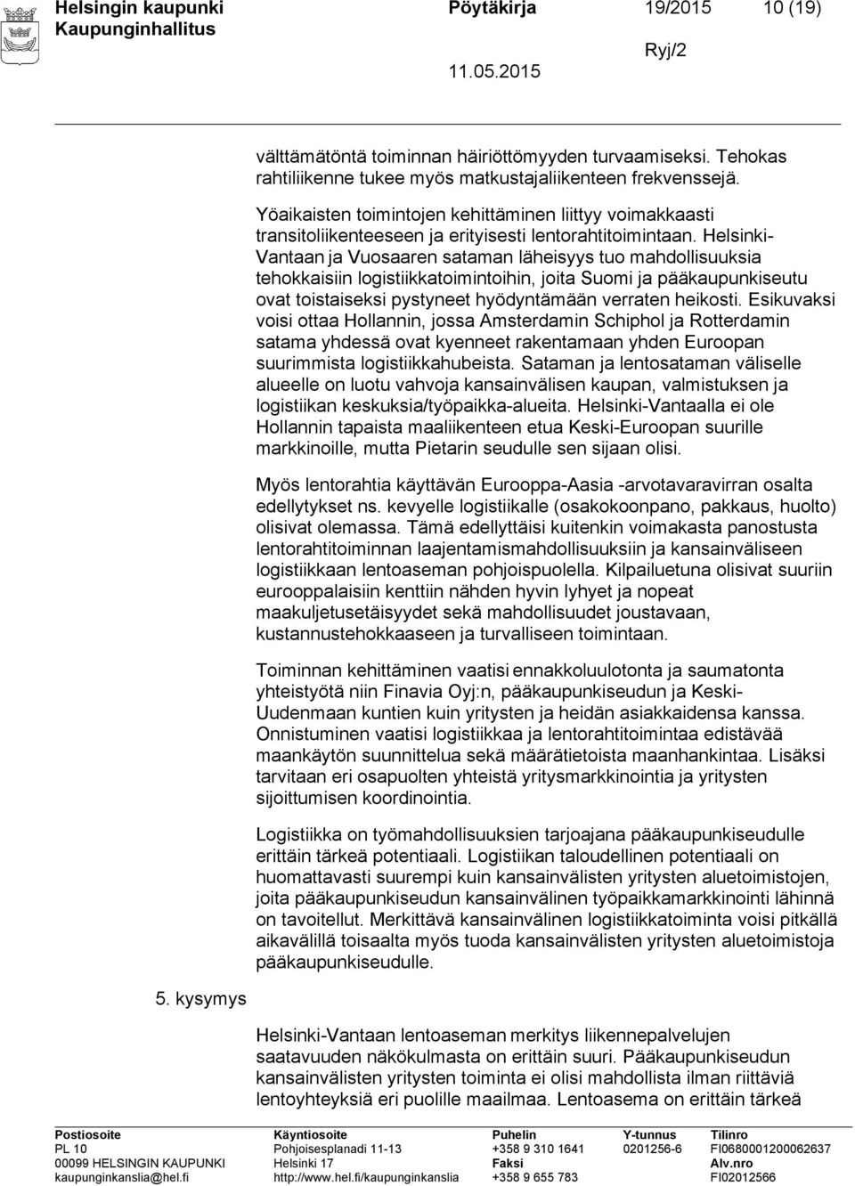 Helsinki- Vantaan ja Vuosaaren sataman läheisyys tuo mahdollisuuksia tehokkaisiin logistiikkatoimintoihin, joita Suomi ja pääkaupunkiseutu ovat toistaiseksi pystyneet hyödyntämään verraten heikosti.