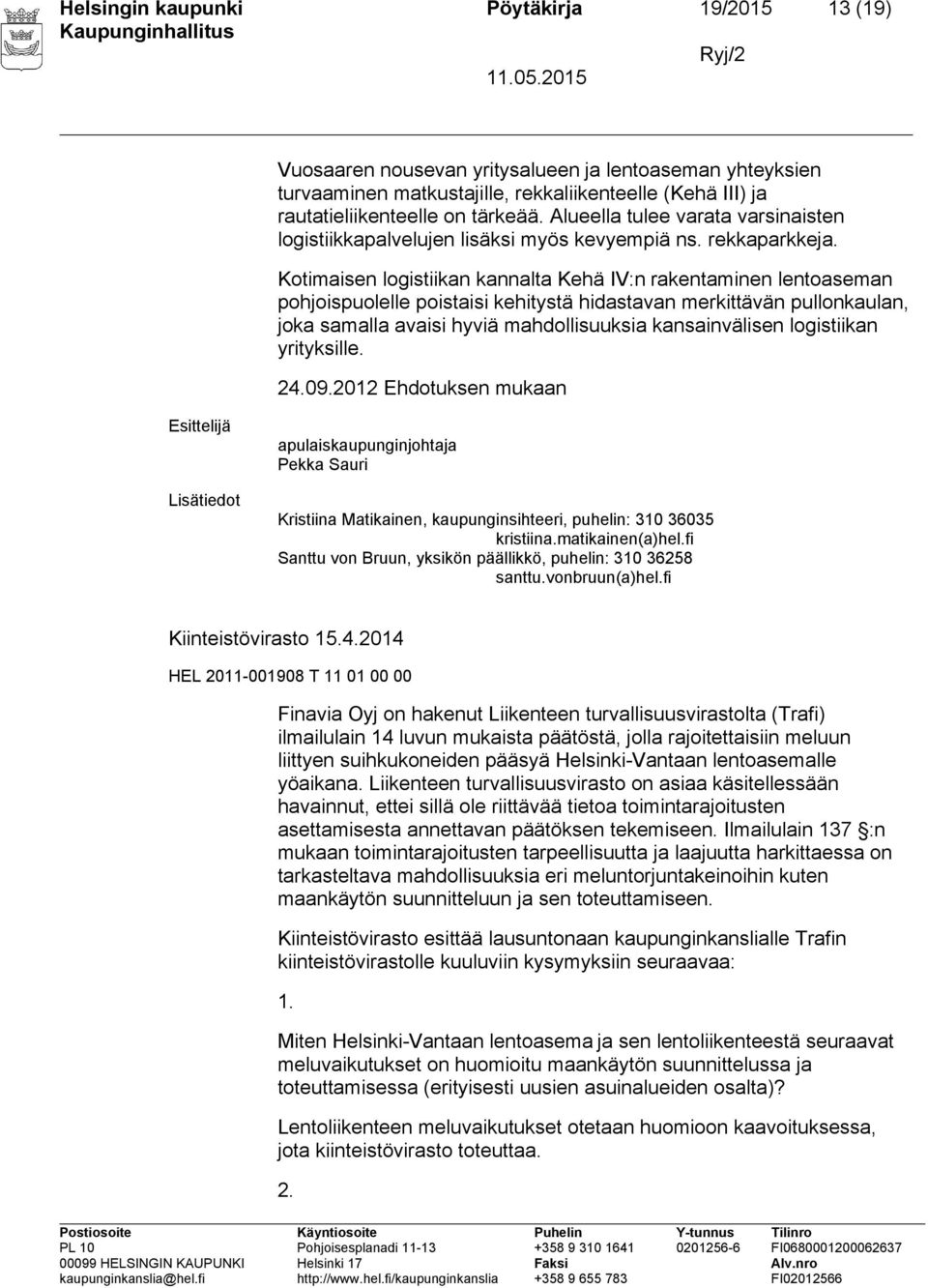 Kotimaisen logistiikan kannalta Kehä IV:n rakentaminen lentoaseman pohjoispuolelle poistaisi kehitystä hidastavan merkittävän pullonkaulan, joka samalla avaisi hyviä mahdollisuuksia kansainvälisen