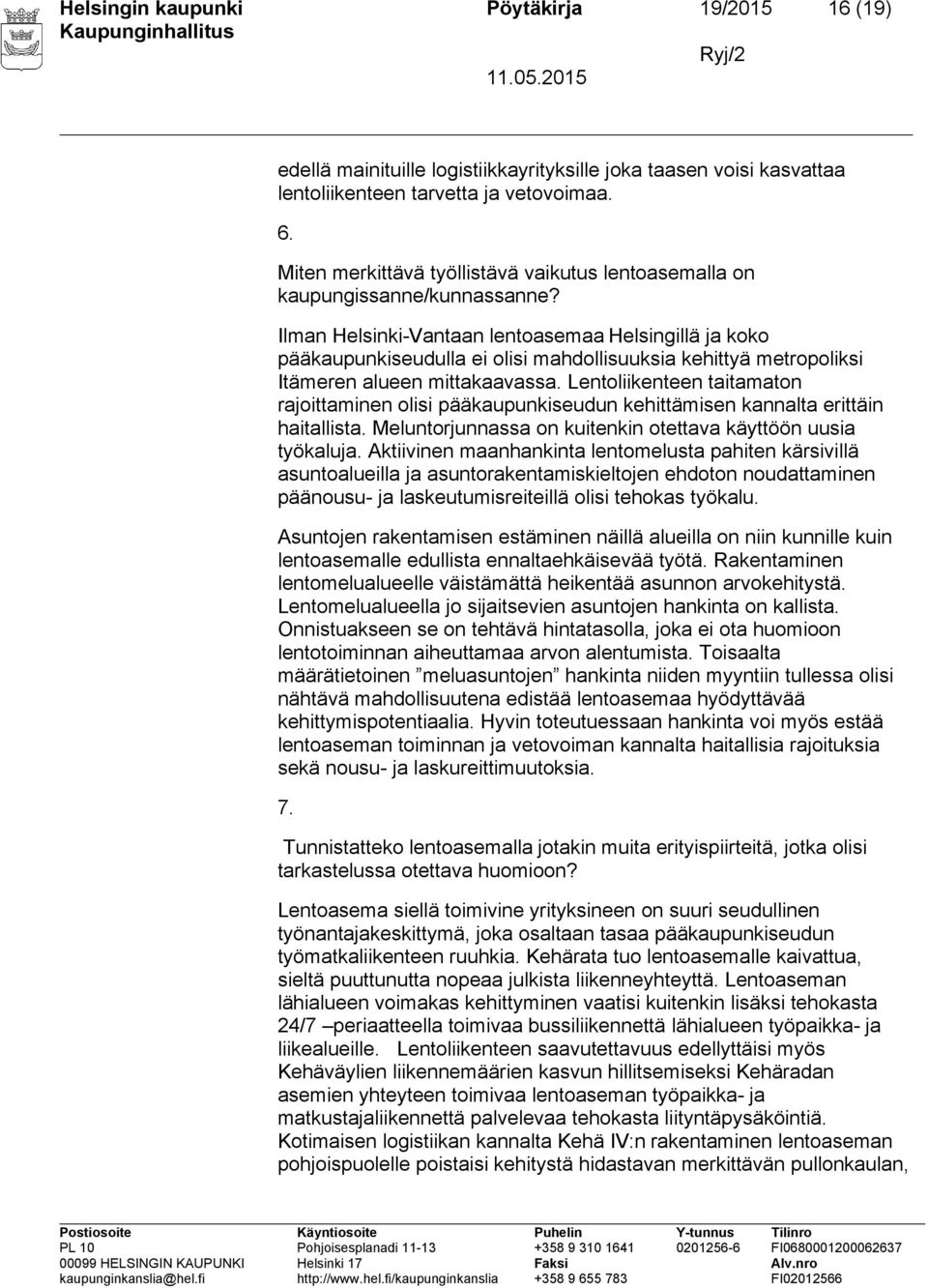 Ilman Helsinki-Vantaan lentoasemaa Helsingillä ja koko pääkaupunkiseudulla ei olisi mahdollisuuksia kehittyä metropoliksi Itämeren alueen mittakaavassa.