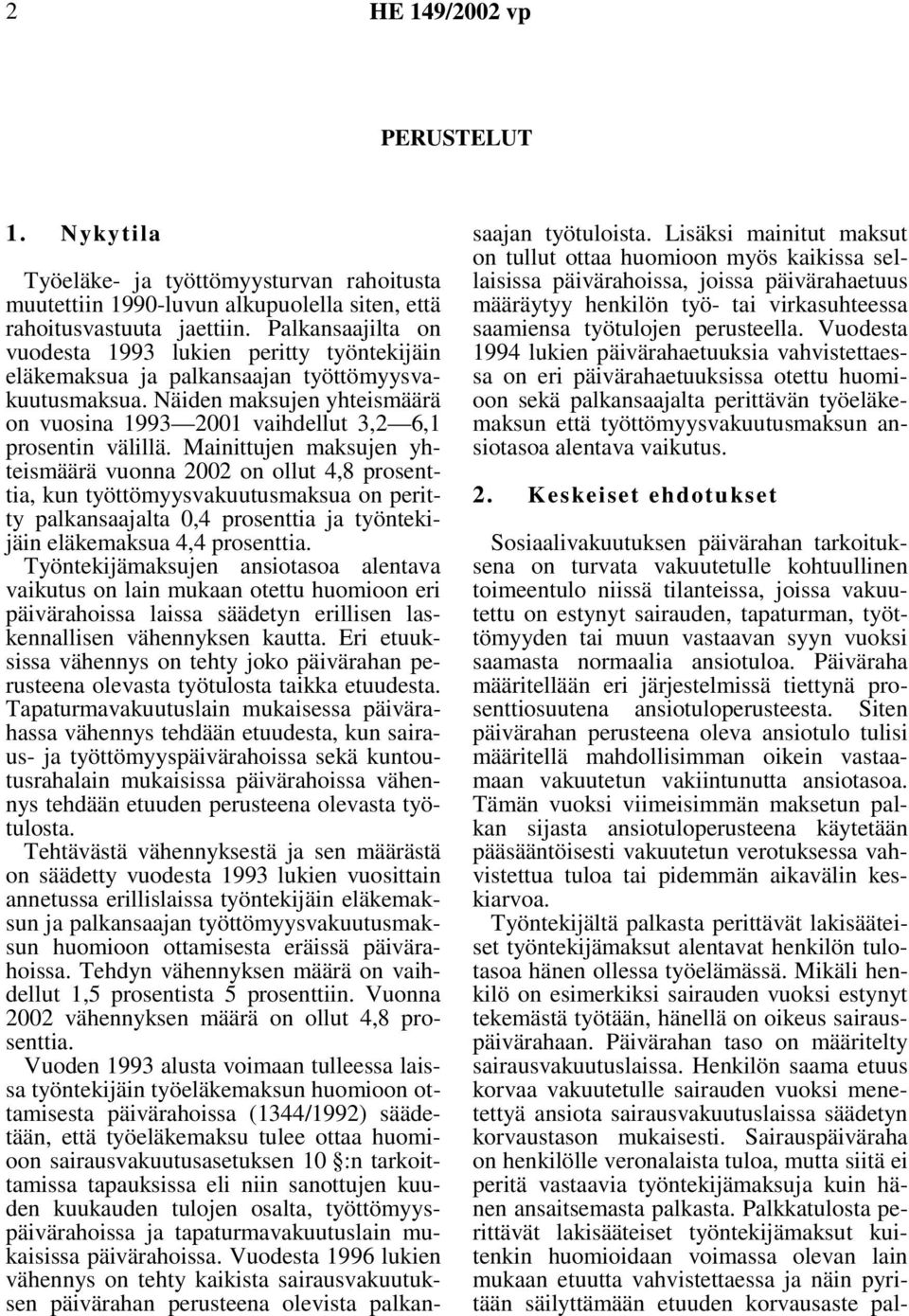 Mainittujen maksujen yhteismäärä vuonna 2002 on ollut 4,8 prosenttia, kun työttömyysvakuutusmaksua on peritty palkansaajalta 0,4 prosenttia ja työntekijäin eläkemaksua 4,4 prosenttia.