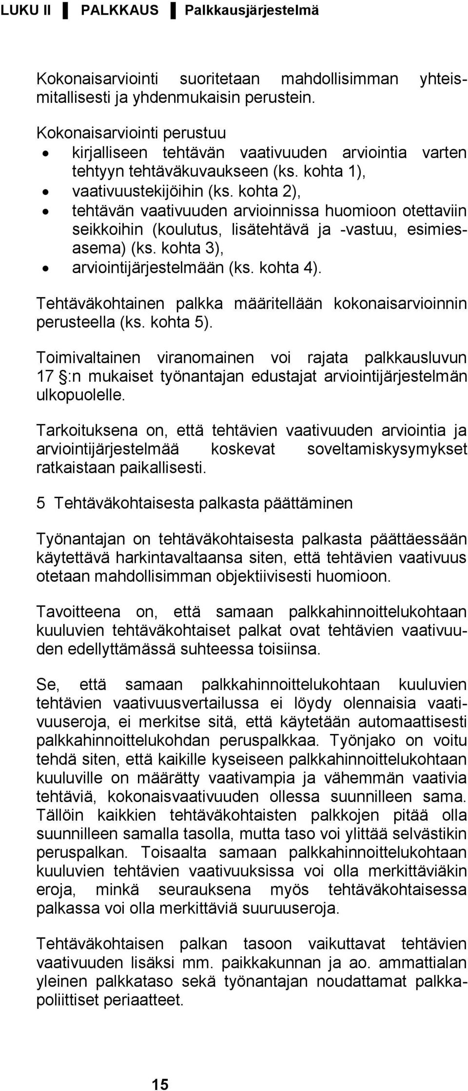 kohta 2), tehtävän vaativuuden arvioinnissa huomioon otettaviin seikkoihin (koulutus, lisätehtävä ja -vastuu, esimiesasema) (ks. kohta 3), arviointijärjestelmään (ks. kohta 4).