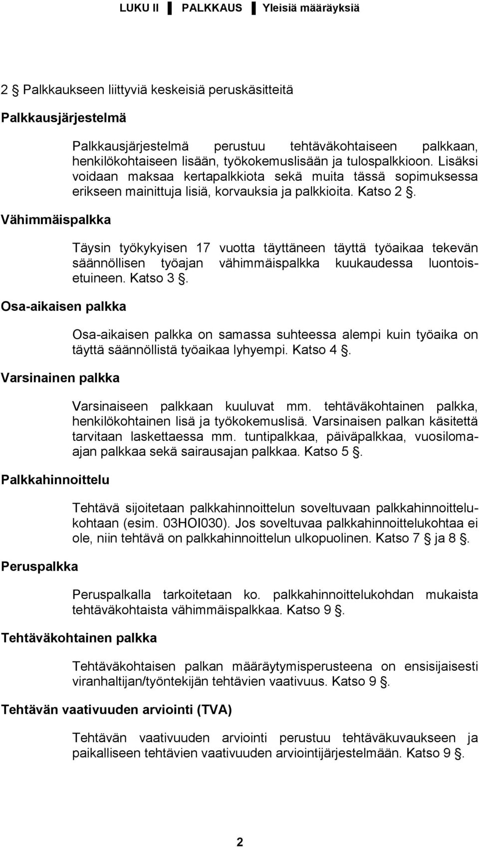 Lisäksi voidaan maksaa kertapalkkiota sekä muita tässä sopimuksessa erikseen mainittuja lisiä, korvauksia ja palkkioita. Katso 2.