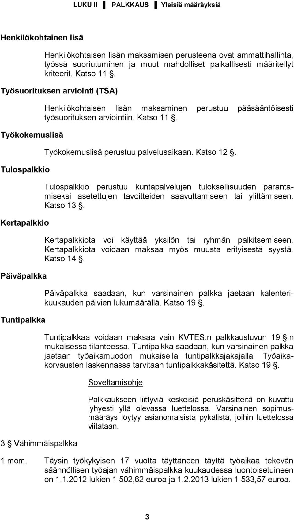 Työsuorituksen arviointi (TSA) Työkokemuslisä Tulospalkkio Kertapalkkio Päiväpalkka Tuntipalkka 3 Vähimmäispalkka Henkilökohtaisen lisän maksaminen perustuu pääsääntöisesti työsuorituksen arviointiin.