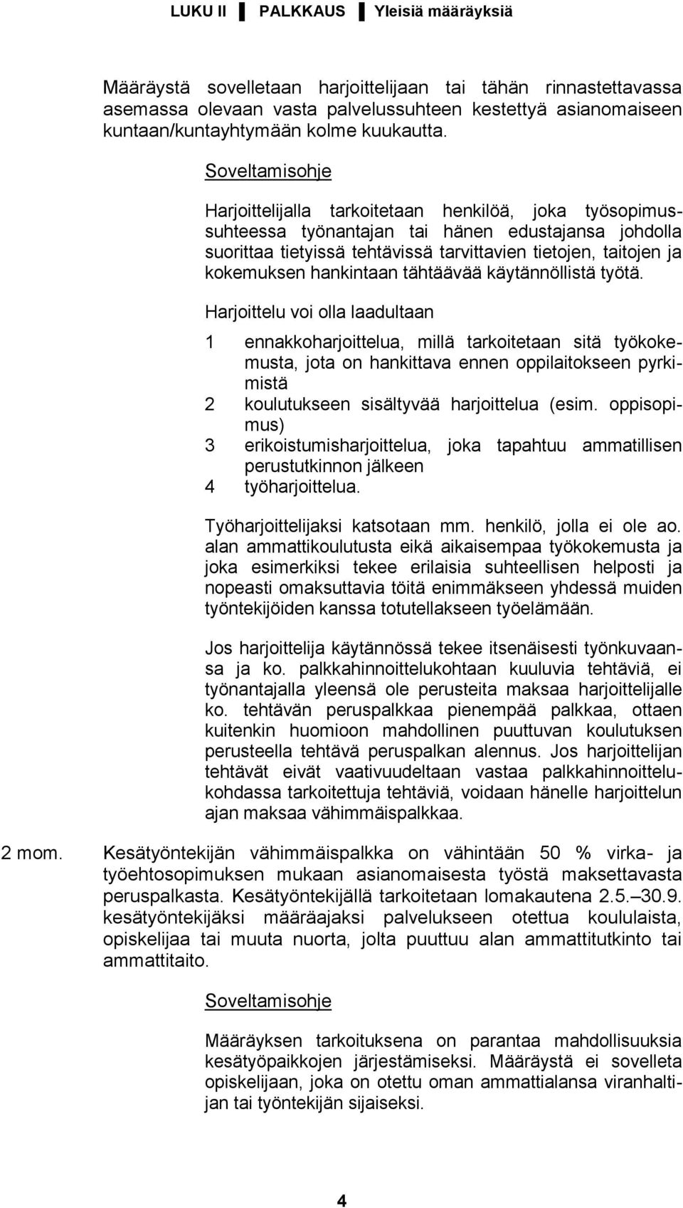 Harjoittelijalla tarkoitetaan henkilöä, joka työsopimussuhteessa työnantajan tai hänen edustajansa johdolla suorittaa tietyissä tehtävissä tarvittavien tietojen, taitojen ja kokemuksen hankintaan